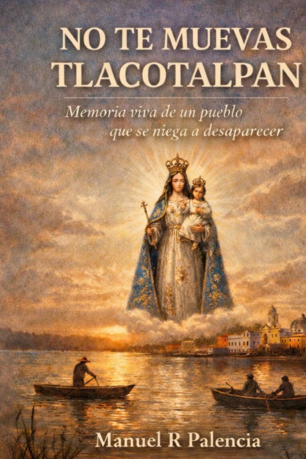 NO TE MUEVAS TLACOTALPAN: Memoria viva de un pueblo que se niega a desaparecer: 1 (HISTORIAS DE SOTAVENTO)