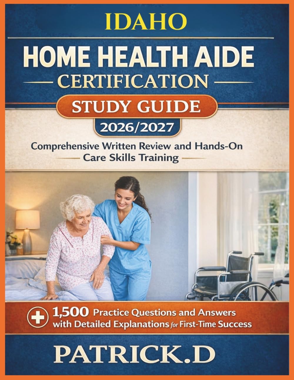 IDAHO HOME HEALTH AIDE CERTIFICATION STUDY GUIDE: Comprehensive Written Review And Hands-On Care Skills Training