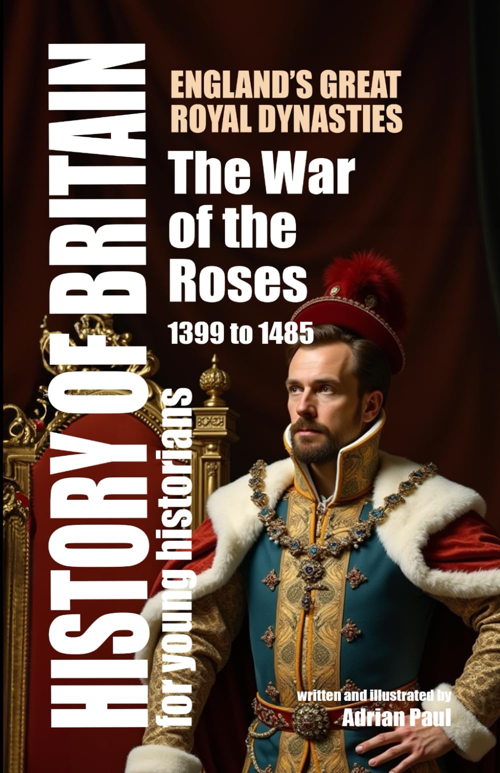 The War of the Roses: England’s Great Royal Dynasties (History of Britain for Young Historians)