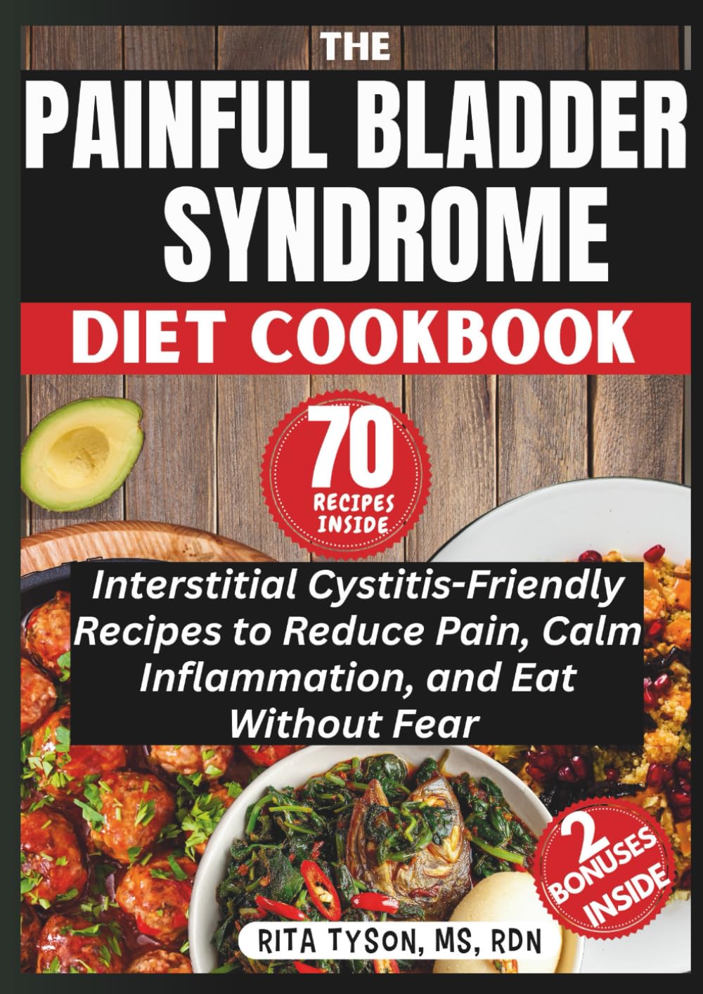THE PAINFUL BLADDER SYNDROME DIET COOKBOOK: Interstitial Cystitis-Friendly Recipes to Reduce Pain, Calm Inflammation, and Eat Without Fear