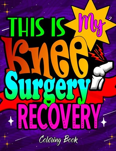 This is my Knee Surgery Recovery Coloring Book: A Hilarious After Knee Replacement Surgery Recovery Coloring Book Pages for Stress Relief &amp; Mood Lifting
