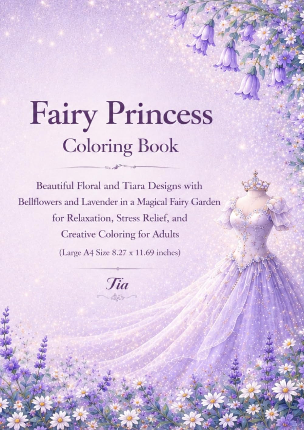 Fairy Princess Coloring Book: Beautiful Floral and Tiara Designs with Bellflowers and Lavender in a Magical Fairy Garden for Relaxation, Stress ... Adults (Floreveil Princess Coloring Series)