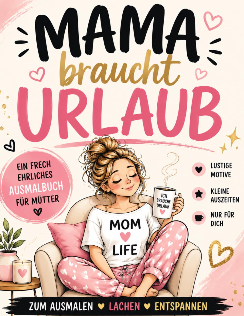 Mama braucht Urlaub: Ein frech-ehrliches Ausmalbuch für Mütter: Lustige Motive, ehrliche Sprüche und kleine Auszeiten für den Mama-Alltag