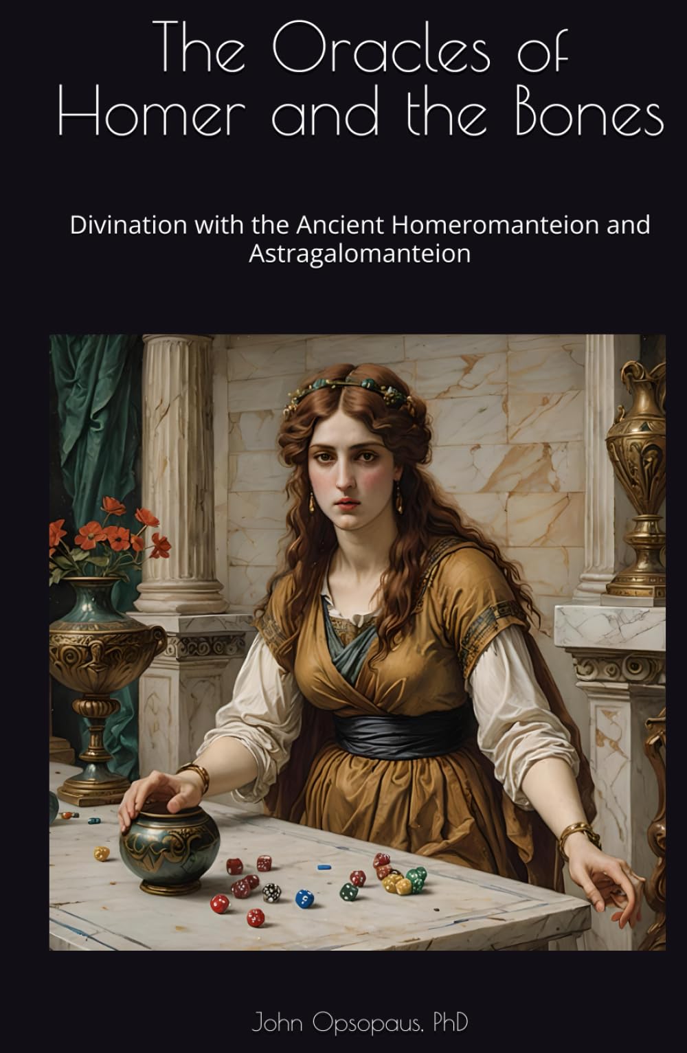 The Oracles of Homer and the Bones: Divination with the Ancient Homeromanteion and Astragalomanteion