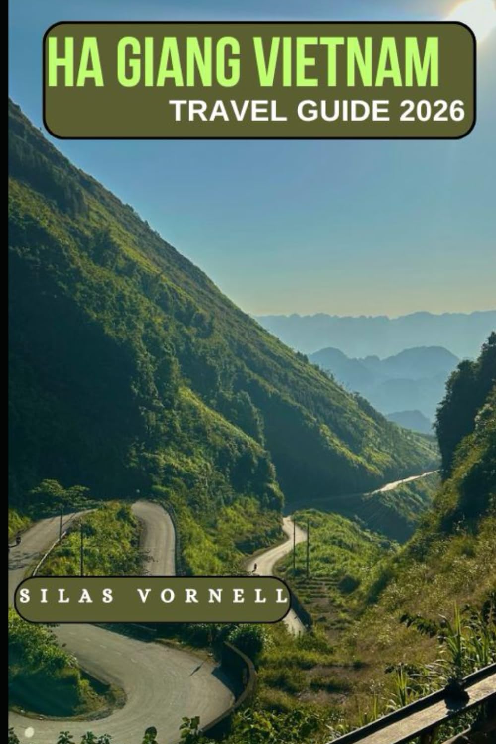 HA GIANG VIETNAM ADVENTURE TRAVEL GUIDE 2026: Discover Vietnam’s Wild North (Travel destination series)