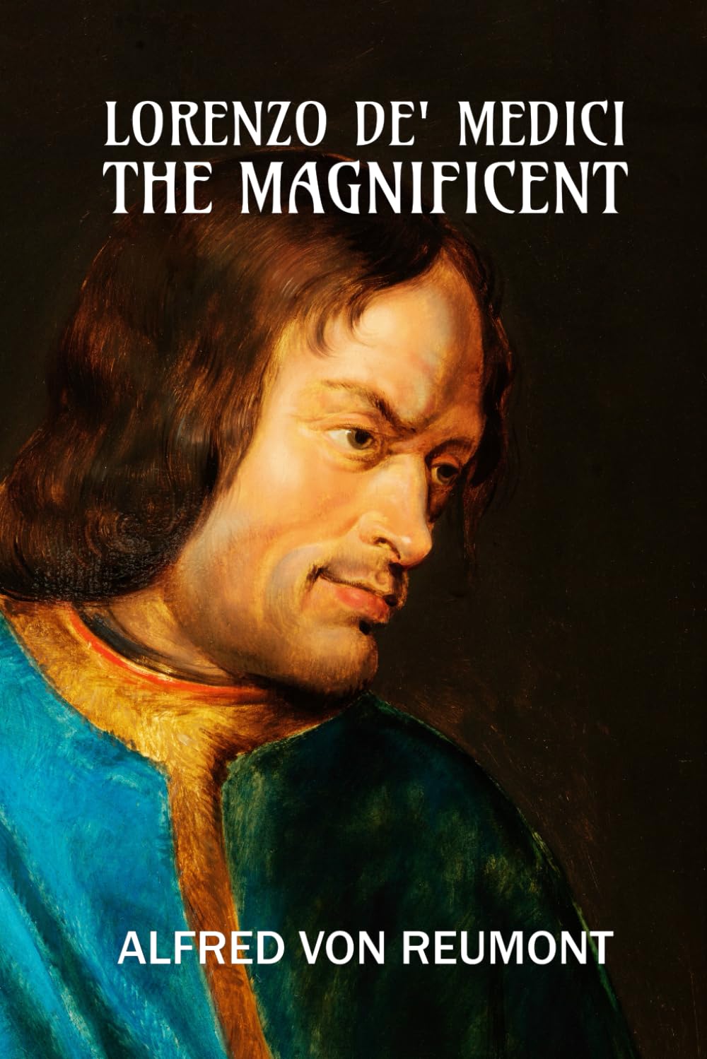 Lorenzo de' Medici: the Magnificent, Unabridged: 2 volumes in 1