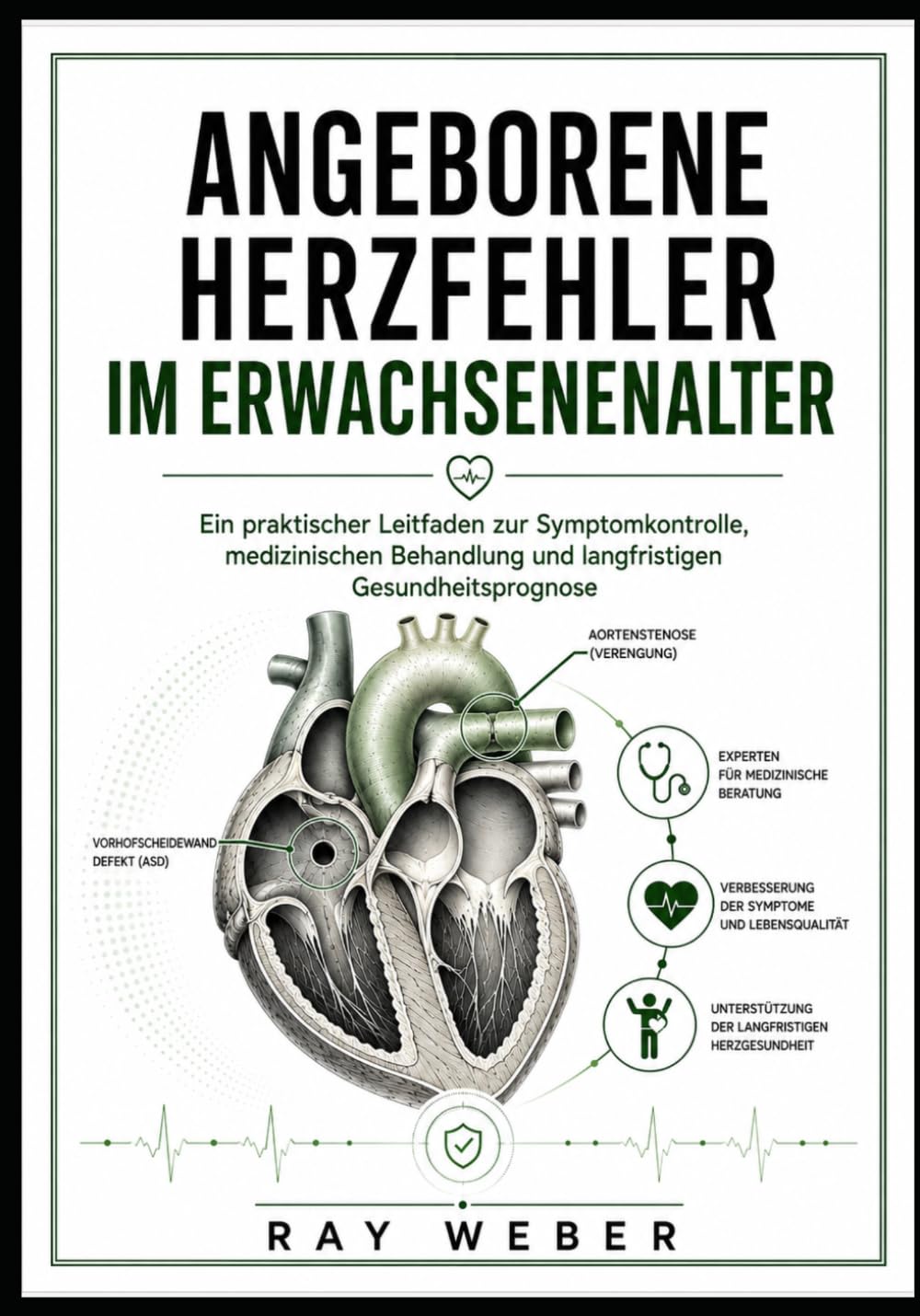 Angeborene Herzfehler im Erwachsenenalter: Ein praktischer Leitfaden zur Symptomkontrolle, medizinischen Behandlung und langfristigen ... dein Herz. Schütze dein Herz. Lebe länger.)