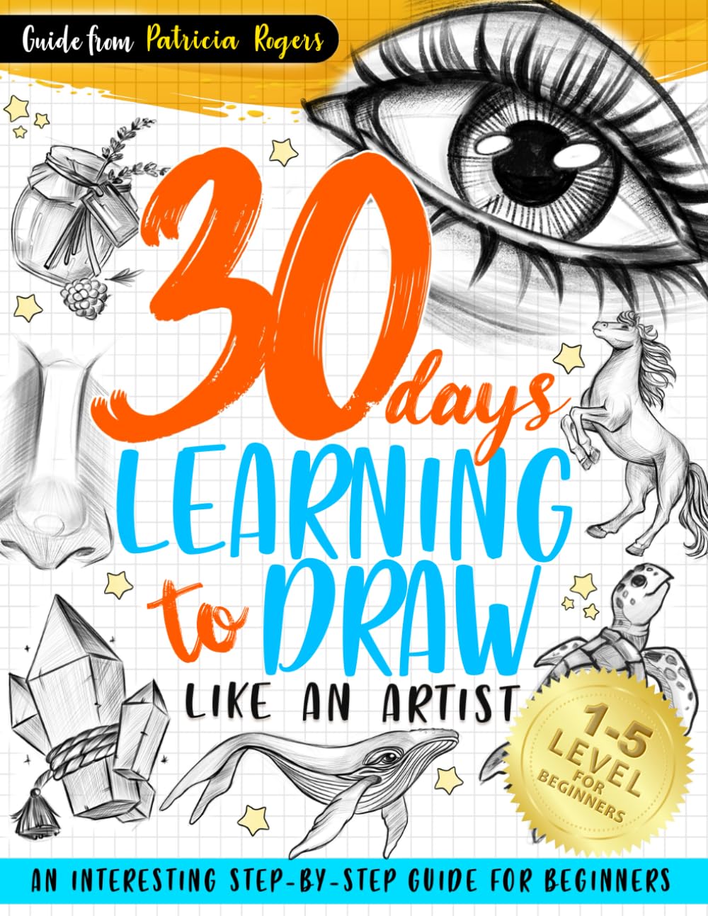 30 Days Learning to Draw Like an Artist: An Interesting Step-by-Step Guide for Beginners (How to Draw Guide for Beginners)      Paperback – October 25, 2023