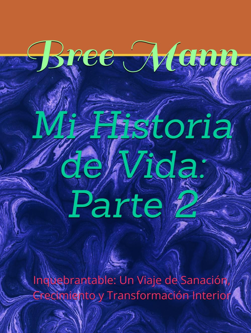 Mi Historia de Vida: Parte 2: Inquebrantable: Un Viaje de Sanación, Crecimiento y Transformación Interior (Unbroken Series)