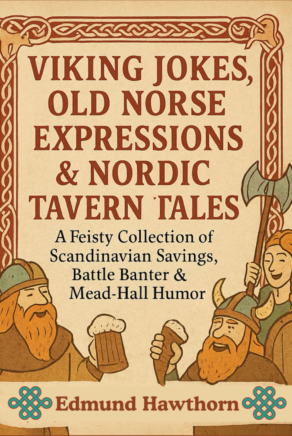 Viking Jokes, Old Norse Expressions & Nordic Tavern Tales: A Feisty Collection of Scandinavian Sayings, Battle Banter & Mead-Hall Humor