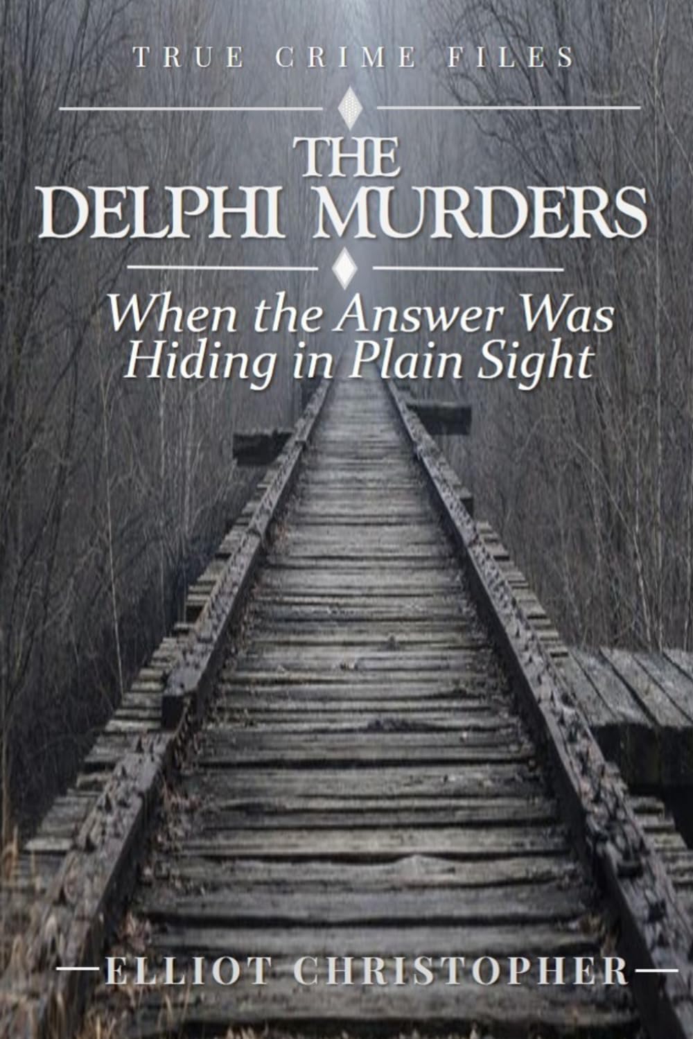 THE DELPHI MURDERS: When the Answer Was Always There (True Crime Files)