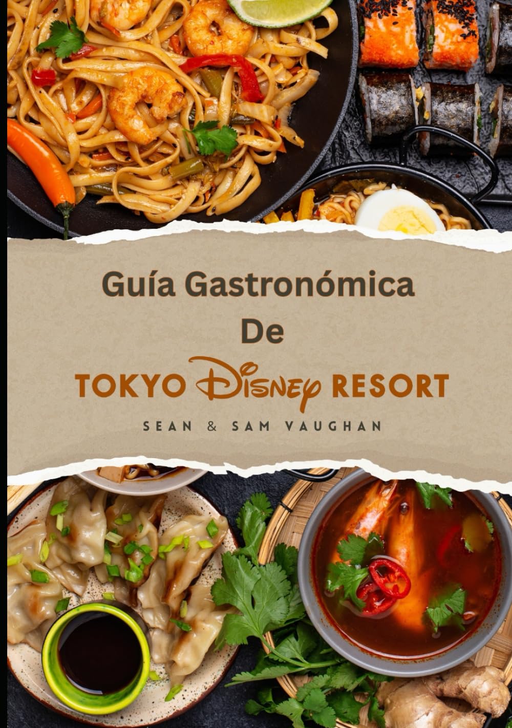 Guía Gastronómica De Tokyo Disney Resort: Dónde comer, qué comer: un mágico viaje culinario con imágenes, mapas, cenas temáticas, dietas especiales, ... (The Ultimate Foodie Insider Guide)