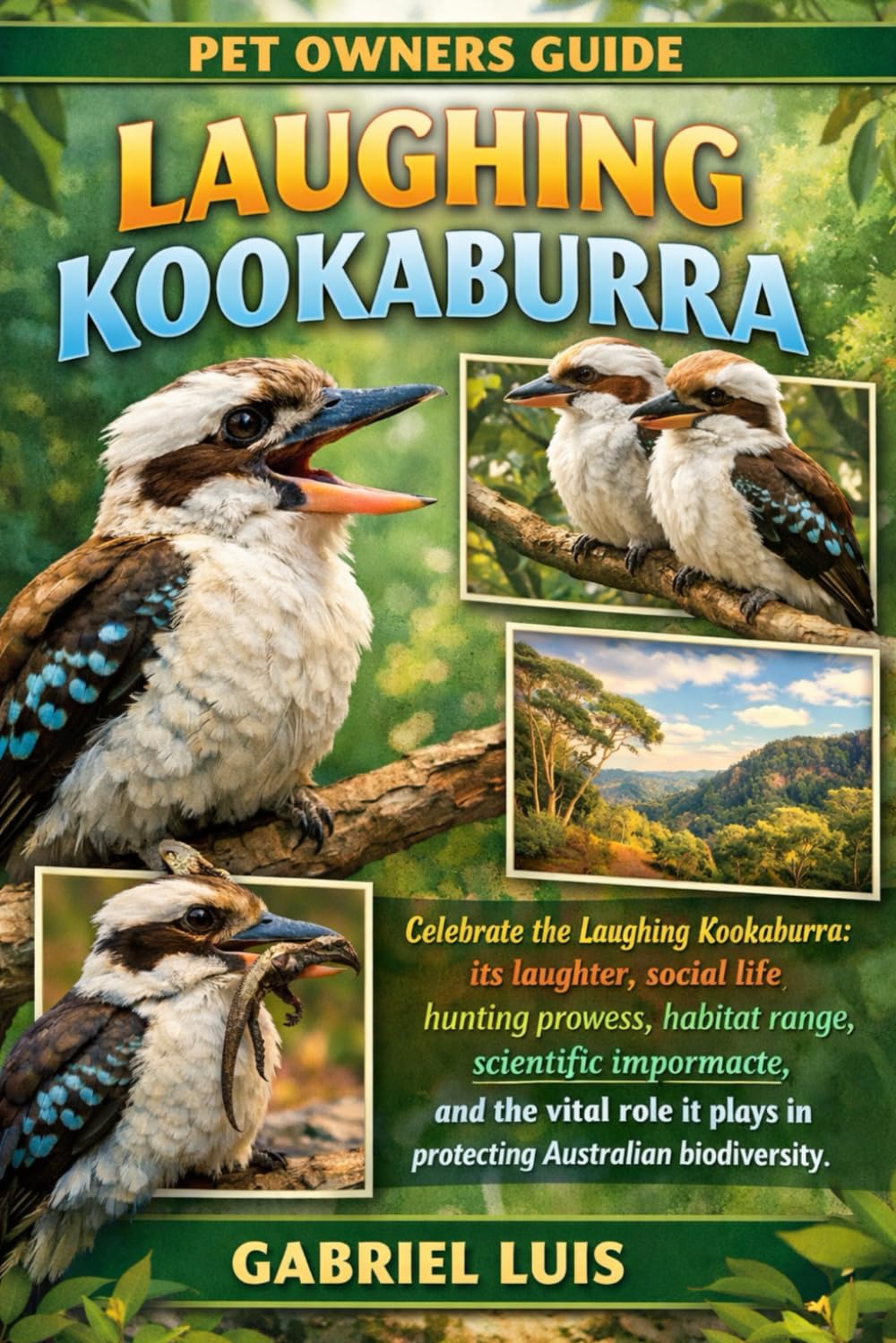 LAUGHING KOOKABURRA: Celebrate the Laughing Kookaburra: its laughter, social life, hunting prowess, habitat range, scientific importance, cultural ... plays in protecting Australian biodiversity.