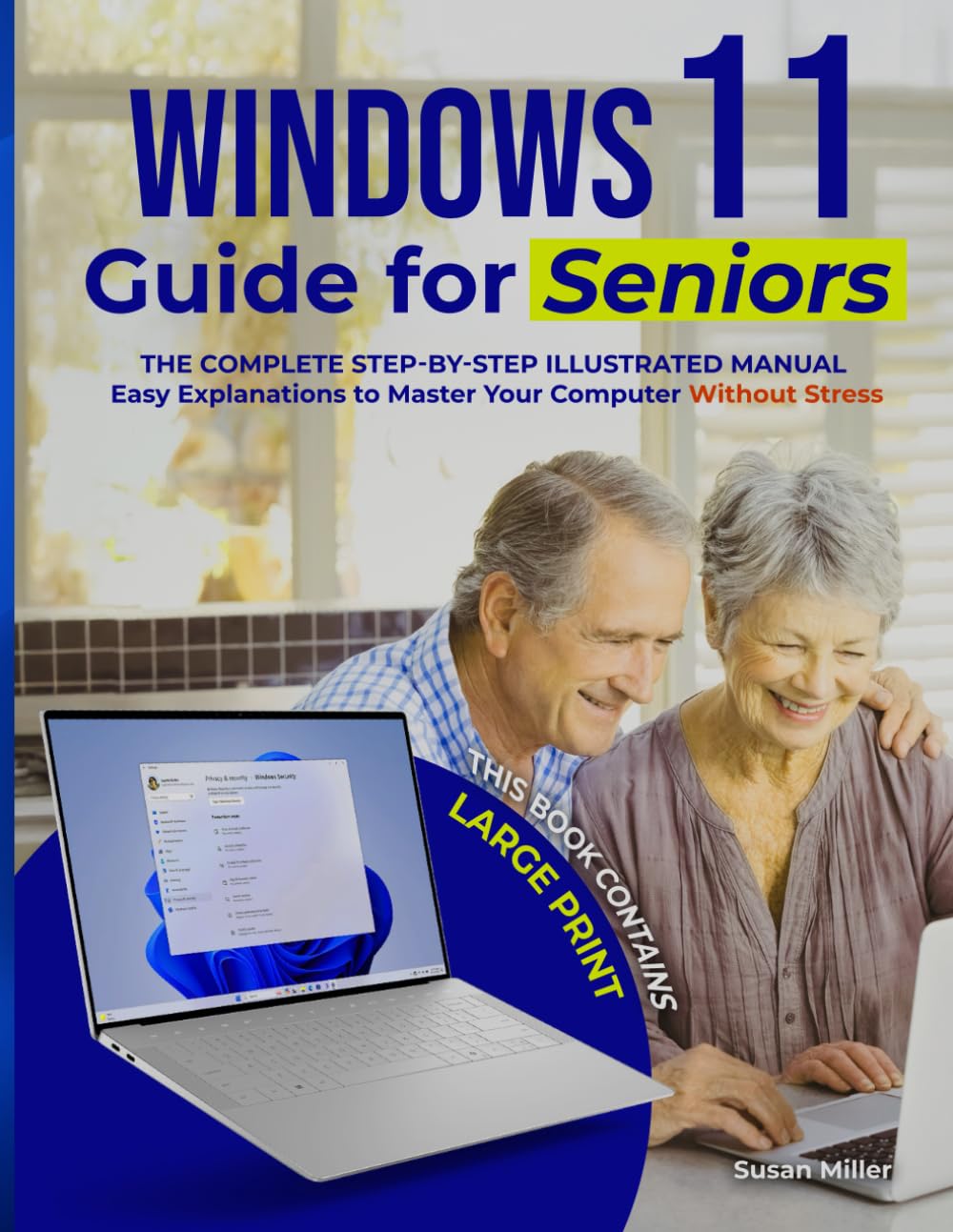 WINDOWS 11 GUIDE FOR SENIORS: The Complete Step-by-Step Illustrated Manual with Large Print and Easy Explanations to Master Your Computer Without