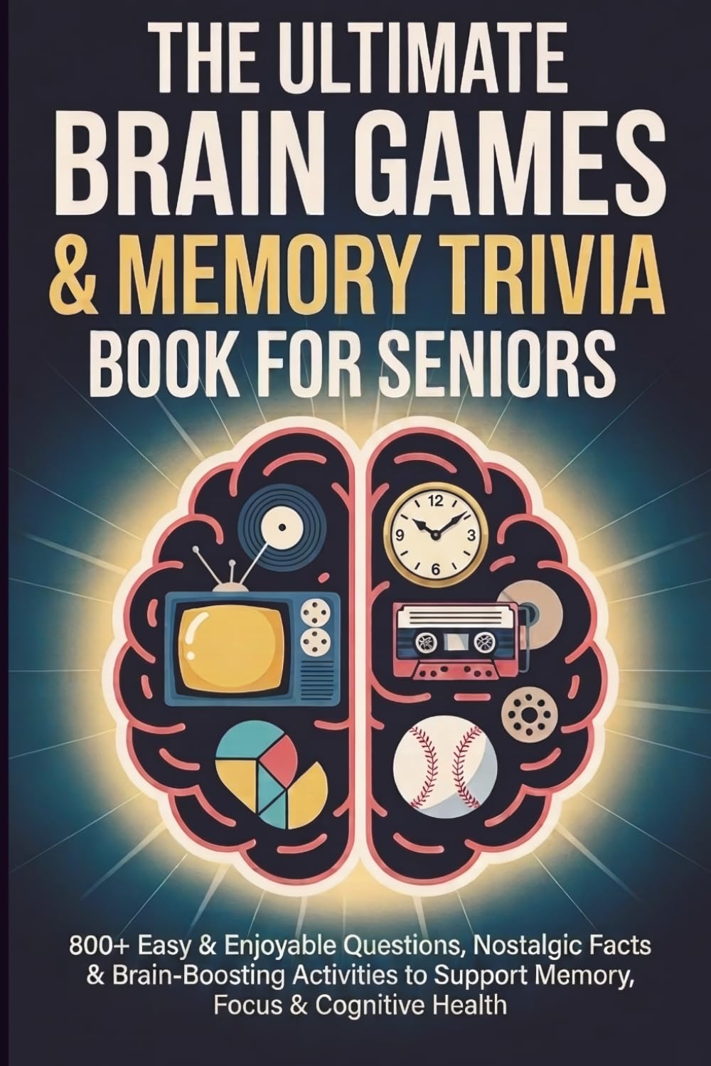 The Ultimate Brain Games & Memory Trivia Book for Seniors: 800+ Easy & Enjoyable Questions, Nostalgic Facts & Brain-Boosting Activities to Support ... for Seniors, Caregivers & Dementia Support