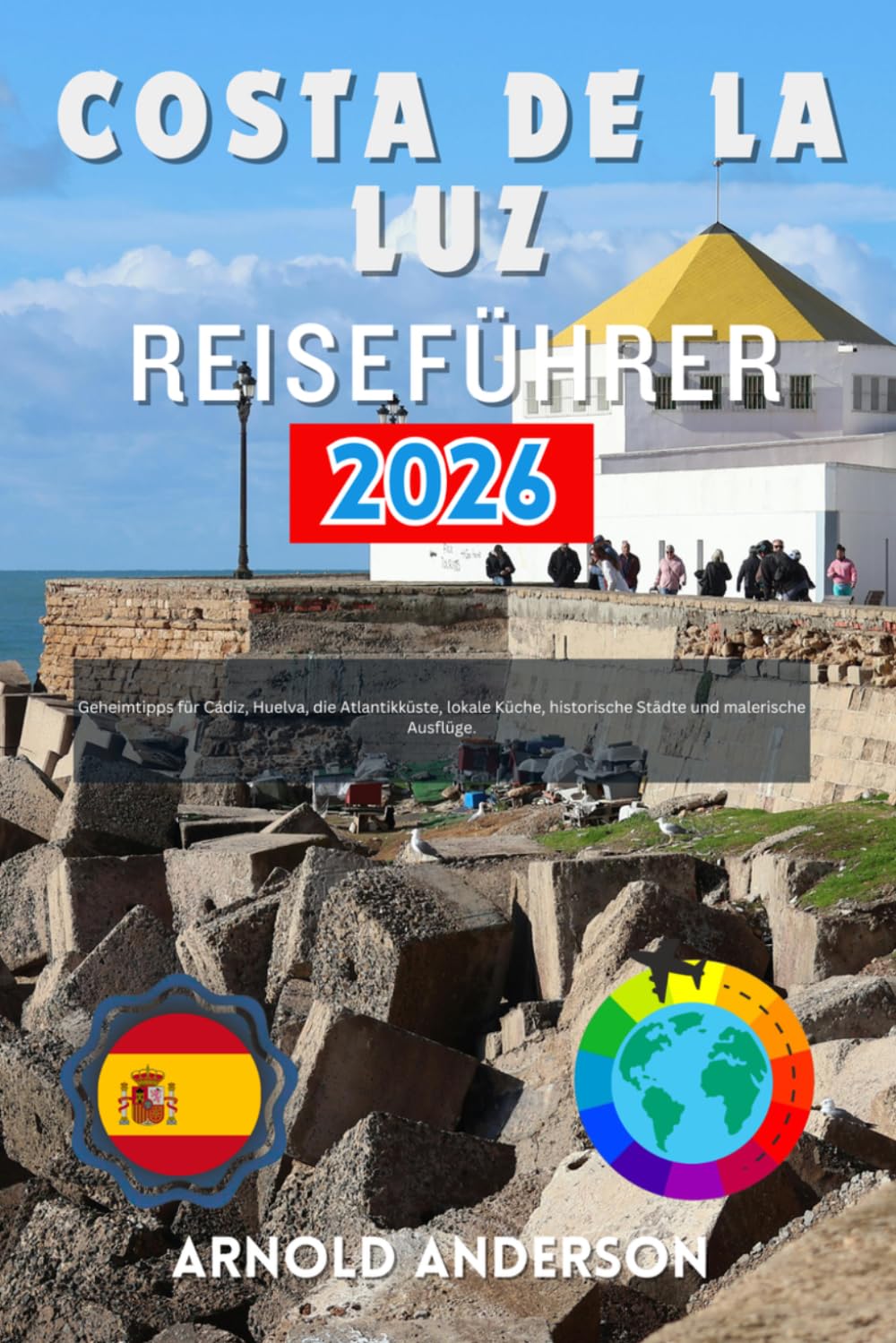 Costa de la Luz Reiseführer 2026: Geheimtipps für Cádiz, Huelva, die Atlantikküste, lokale Küche, historische Städte und malerische Ausflüge.