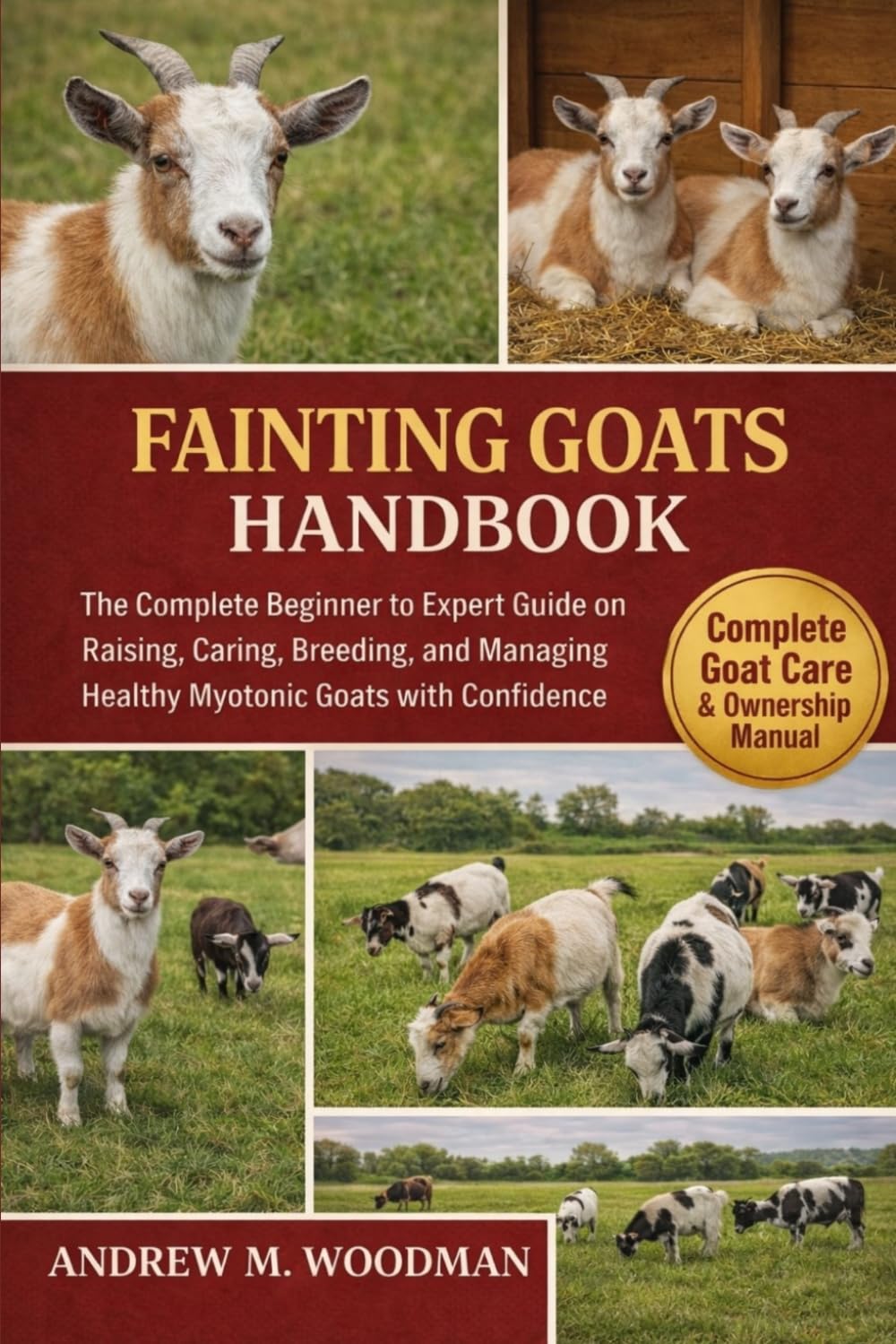 FAINTING GOATS HANDBOOK: The Complete Beginner to Expert Guide on Raising, Caring, Breeding, and Managing Healthy Myotonic Goats with Confidence