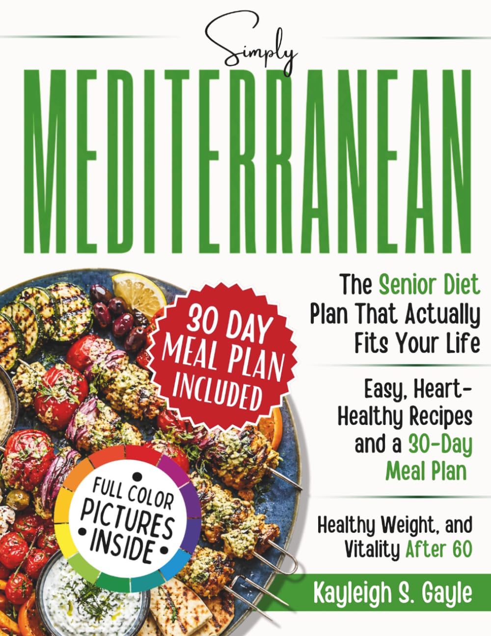 SIMPLY MEDITERRANEAN: The Senior Diet Plan That Actually Fits Your Life Easy, Heart-Healthy Recipes and a 30-Day Meal Plan for Longevity, Healthy Weight, and Vitality After 60
