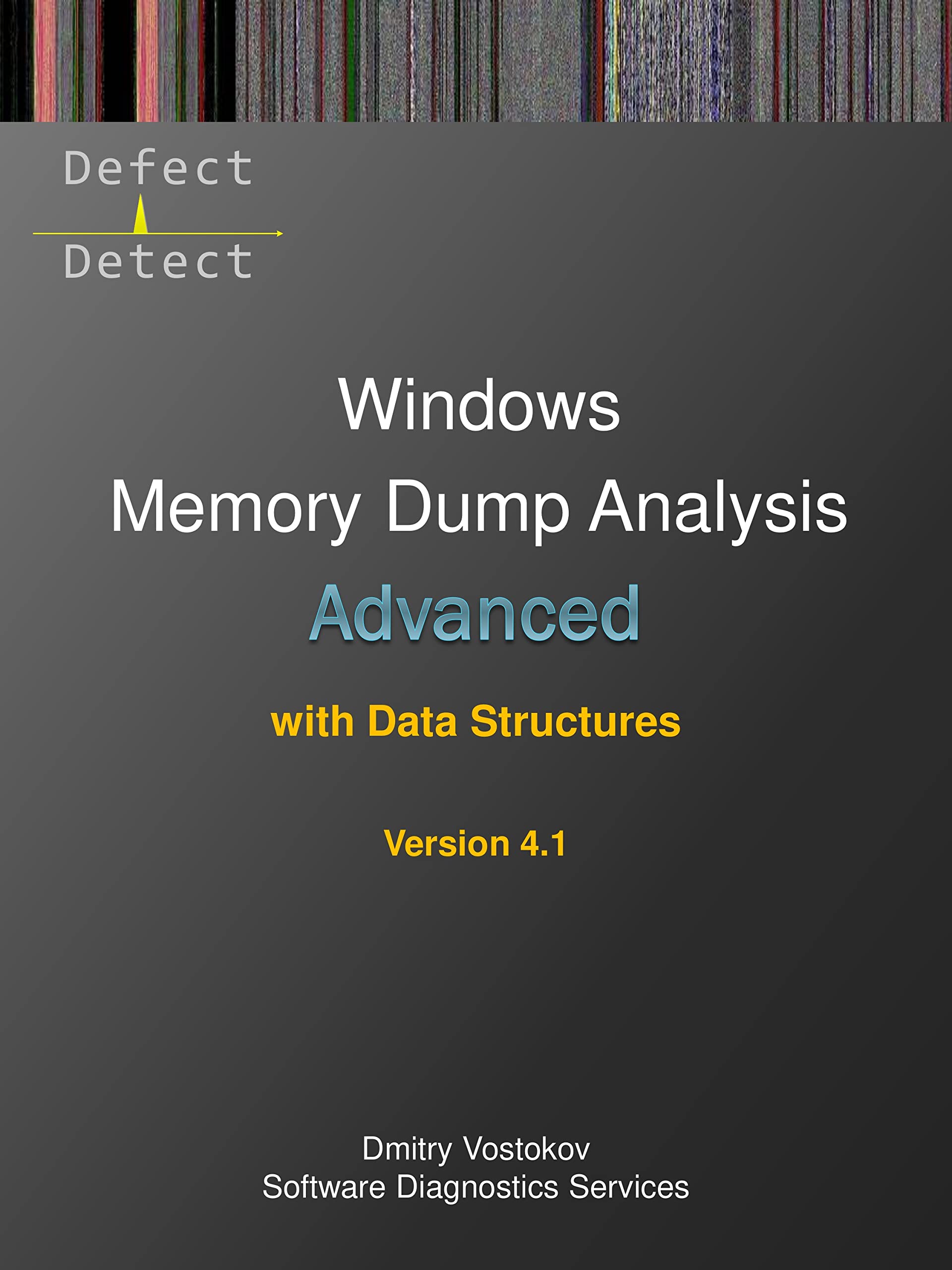 Advanced Windows Memory Dump Analysis with Data Structures: Training Course Transcript and WinDbg Practice Exercises with Notes, Fourth Edition (Windows Internals Supplements)