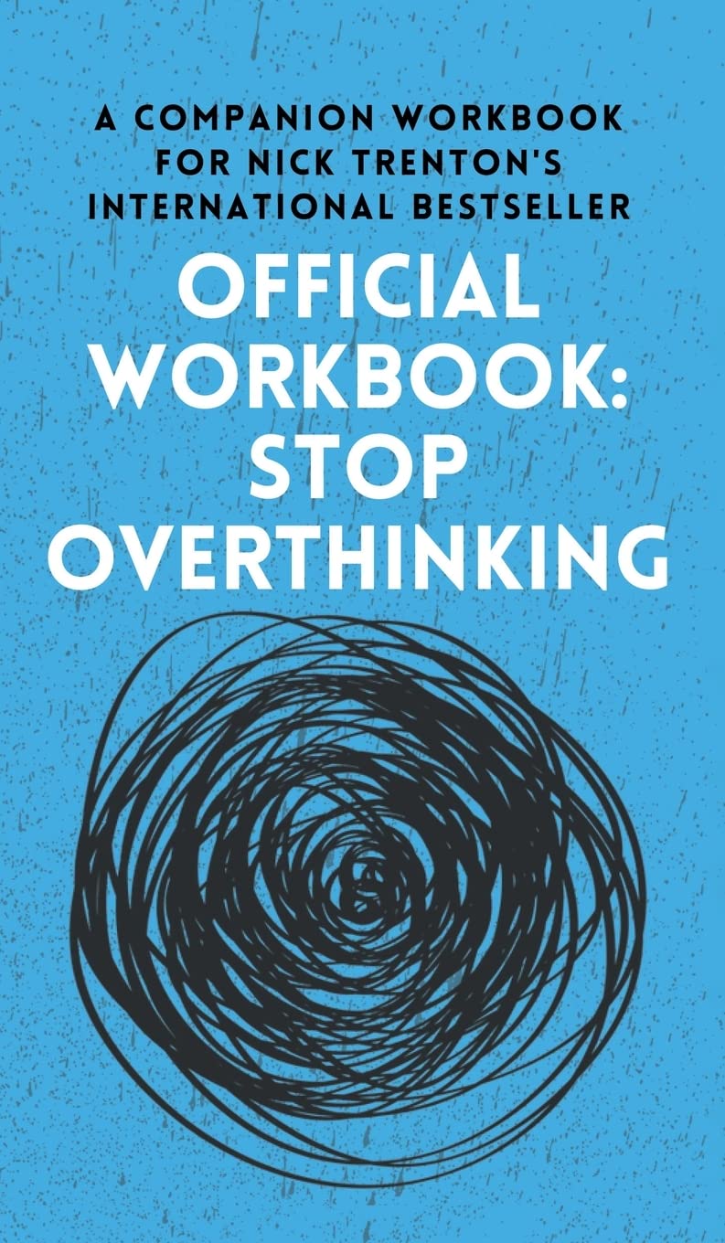 OFFICIAL WORKBOOK for STOP OVERTHINKING: A Companion Workbook for Nick Trenton's International Bestseller