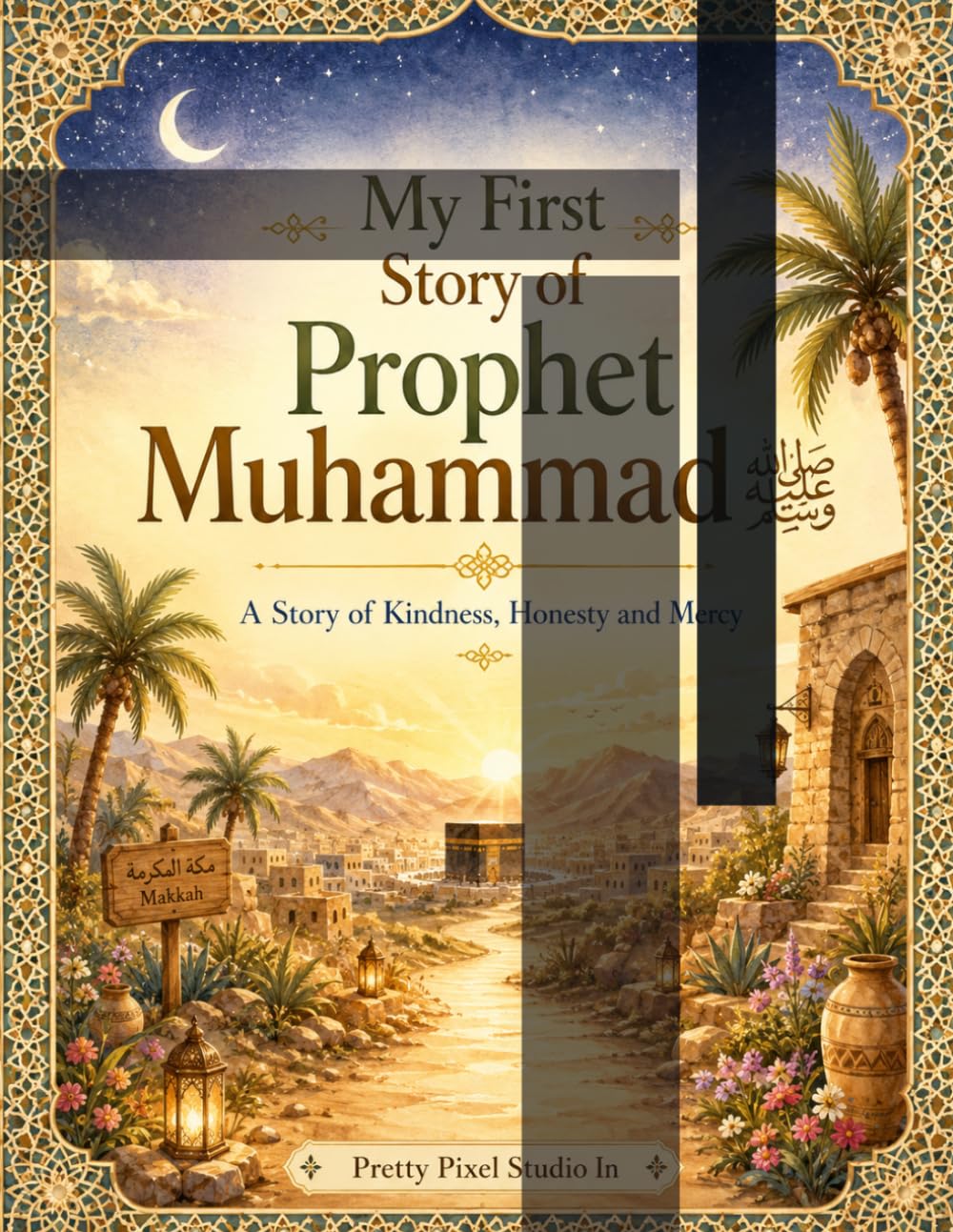 My First Story of Prophet Muhammad ﷺ: A Beautiful Islamic Story Book for Muslim Kids About Kindness, Honesty, Mercy, and Good Character