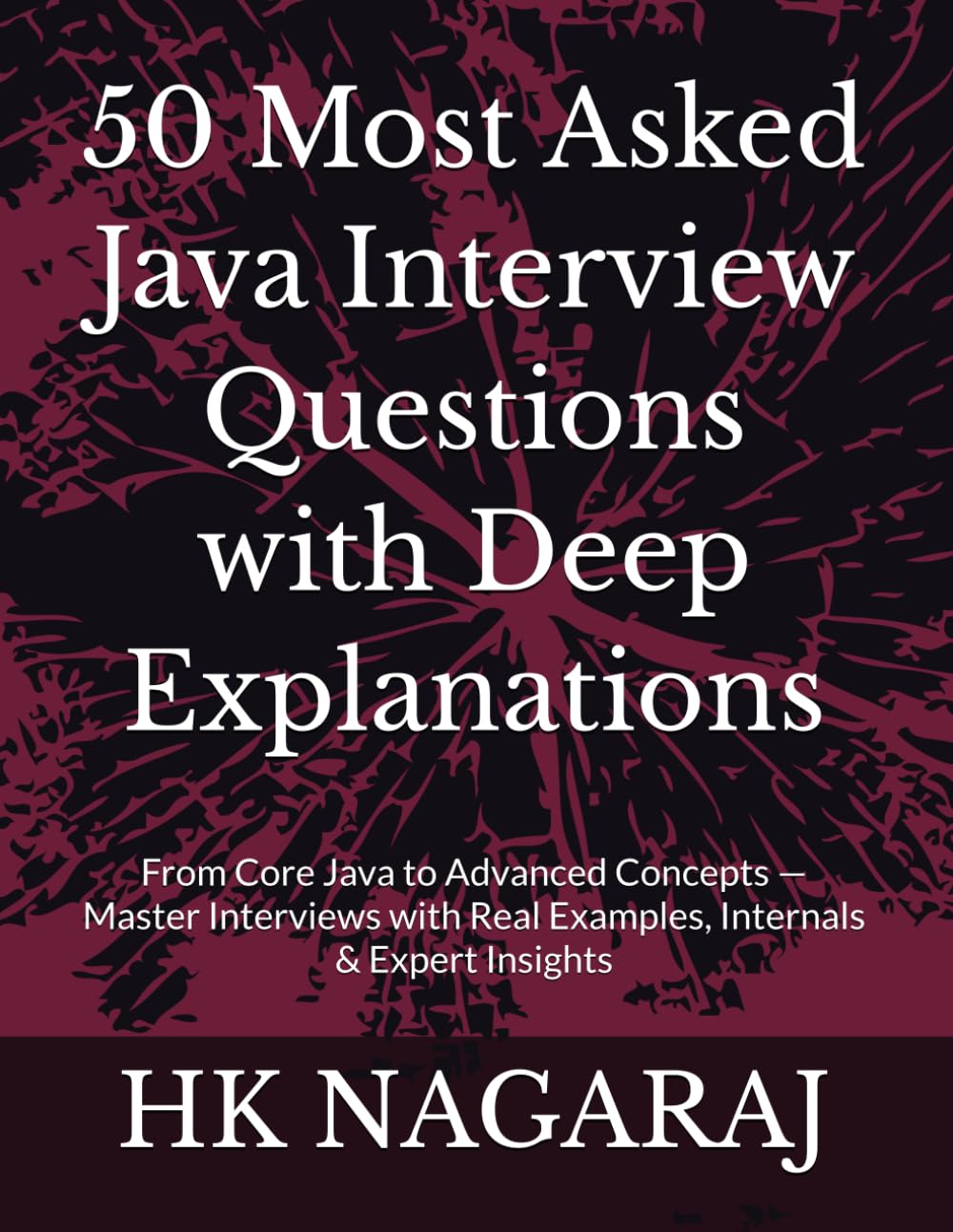 50 Most Asked Java Interview Questions with Deep Explanations: From Core Java to Advanced Concepts — Master Interviews with Real Examples, Internals & Expert Insights