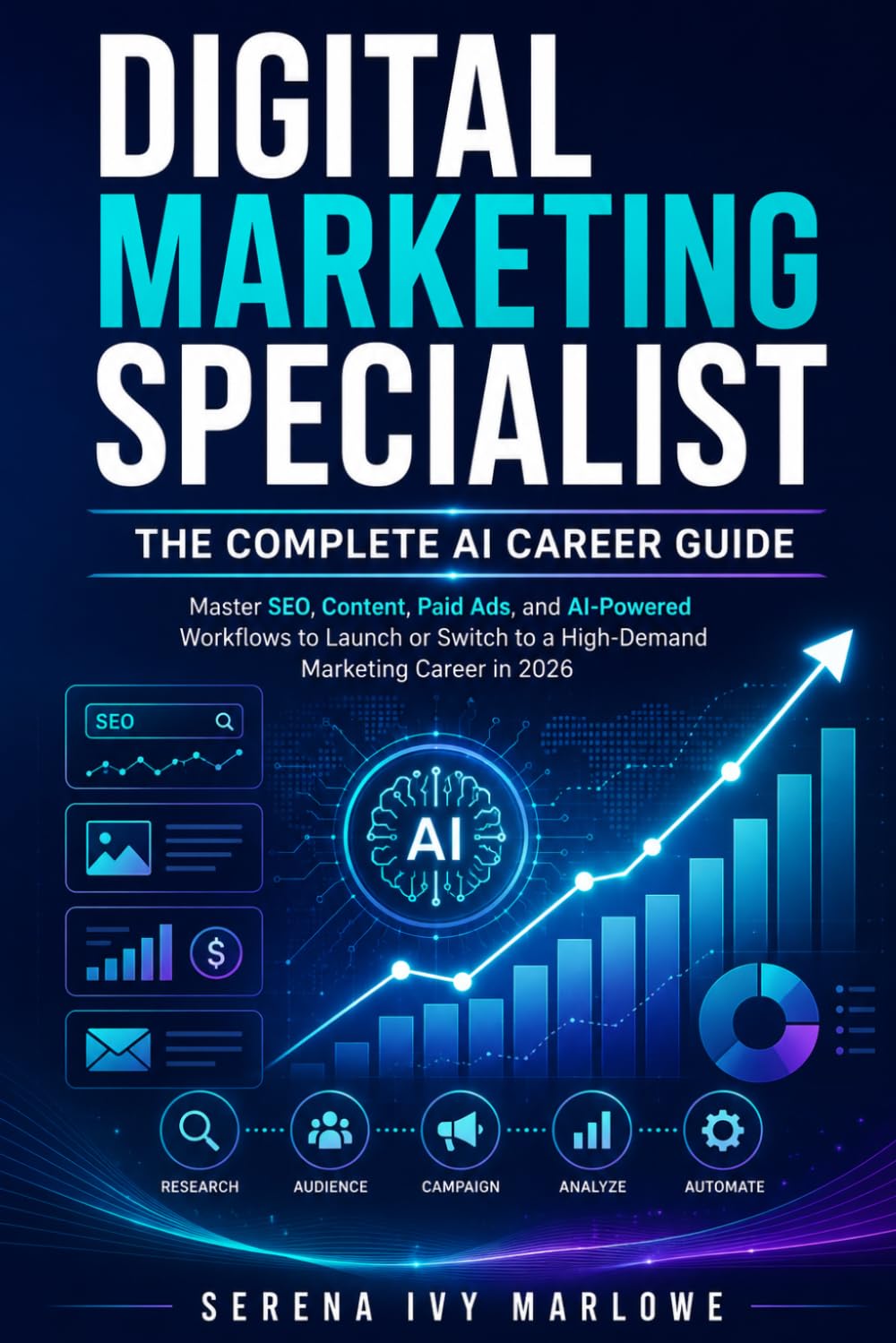 Digital Marketing Specialist: The Complete AI Career Guide: Master SEO, Content, Paid Ads, and AI-Powered Workflows to Launch or Switch to a High-Demand Marketing Career in 2026