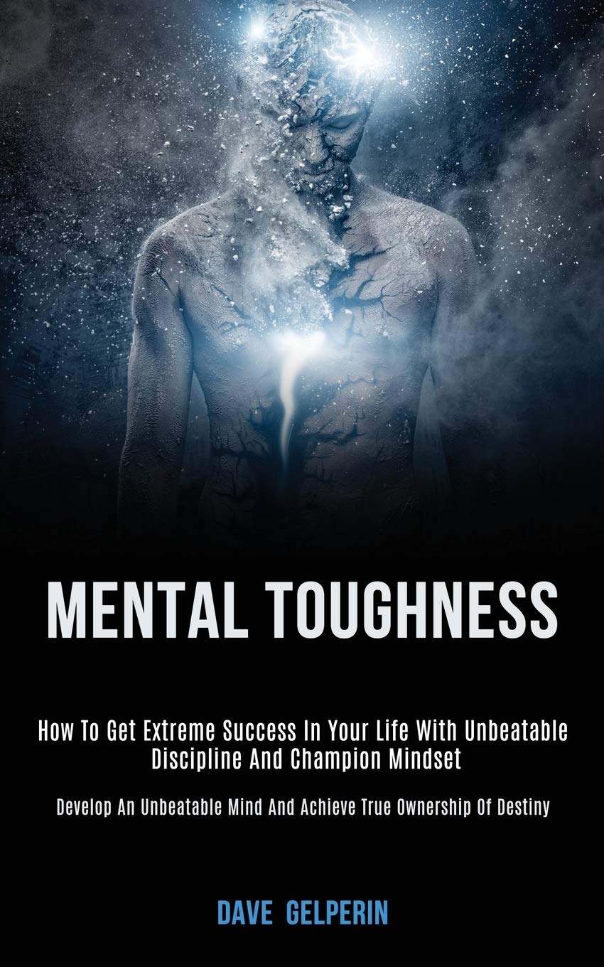 Darren Wilson Mental Toughness: How to Get Extreme Success in Your Life With Unbeatable Discipline and Champion Mindset (Develop an Unbeatable Mind and Achieve True Ownership of Destiny)