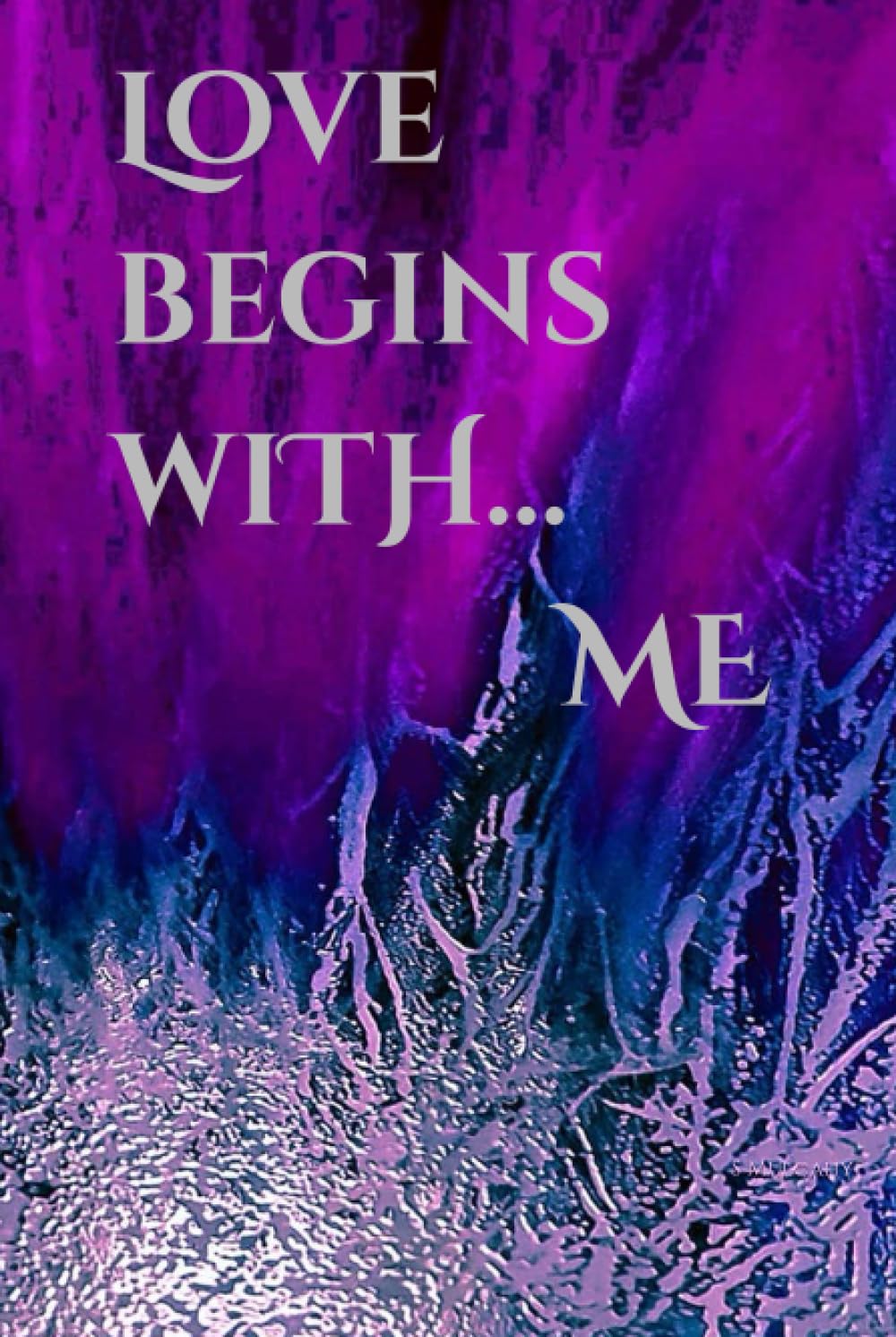 Love Begins With...ME: A Daily Journal, MEDITATION FOR SELF EXPLORATION, Inner discovery and love through the written word.