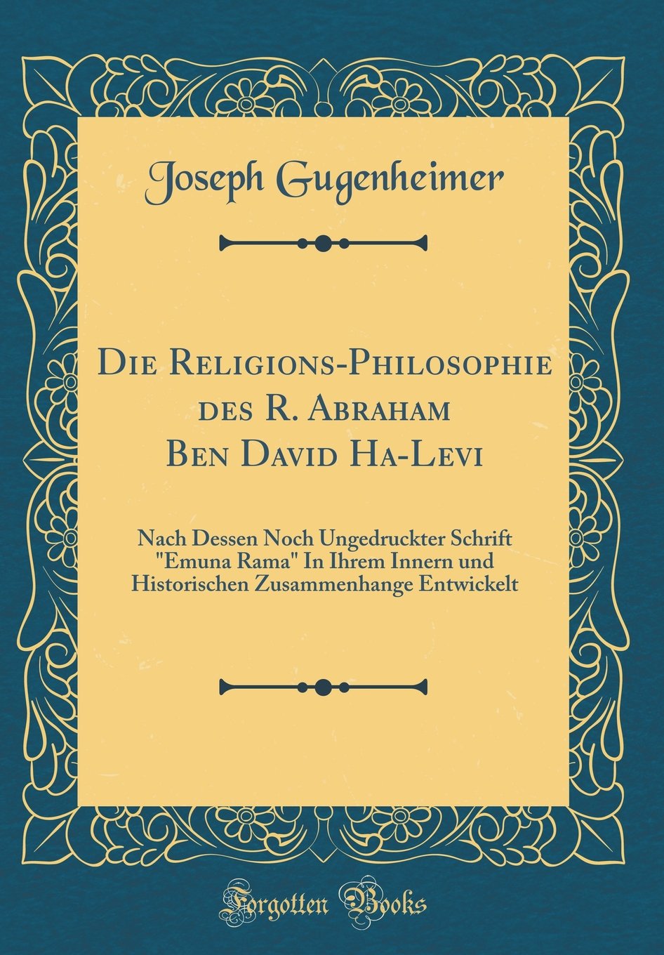 Die Religions-Philosophie des R. Abraham Ben David Ha-Levi: Nach Dessen Noch Ungedruckter Schrift "Emuna Rama" In Ihrem Innern und Historischen Zusammenhange Entwickelt (Classic Reprint)