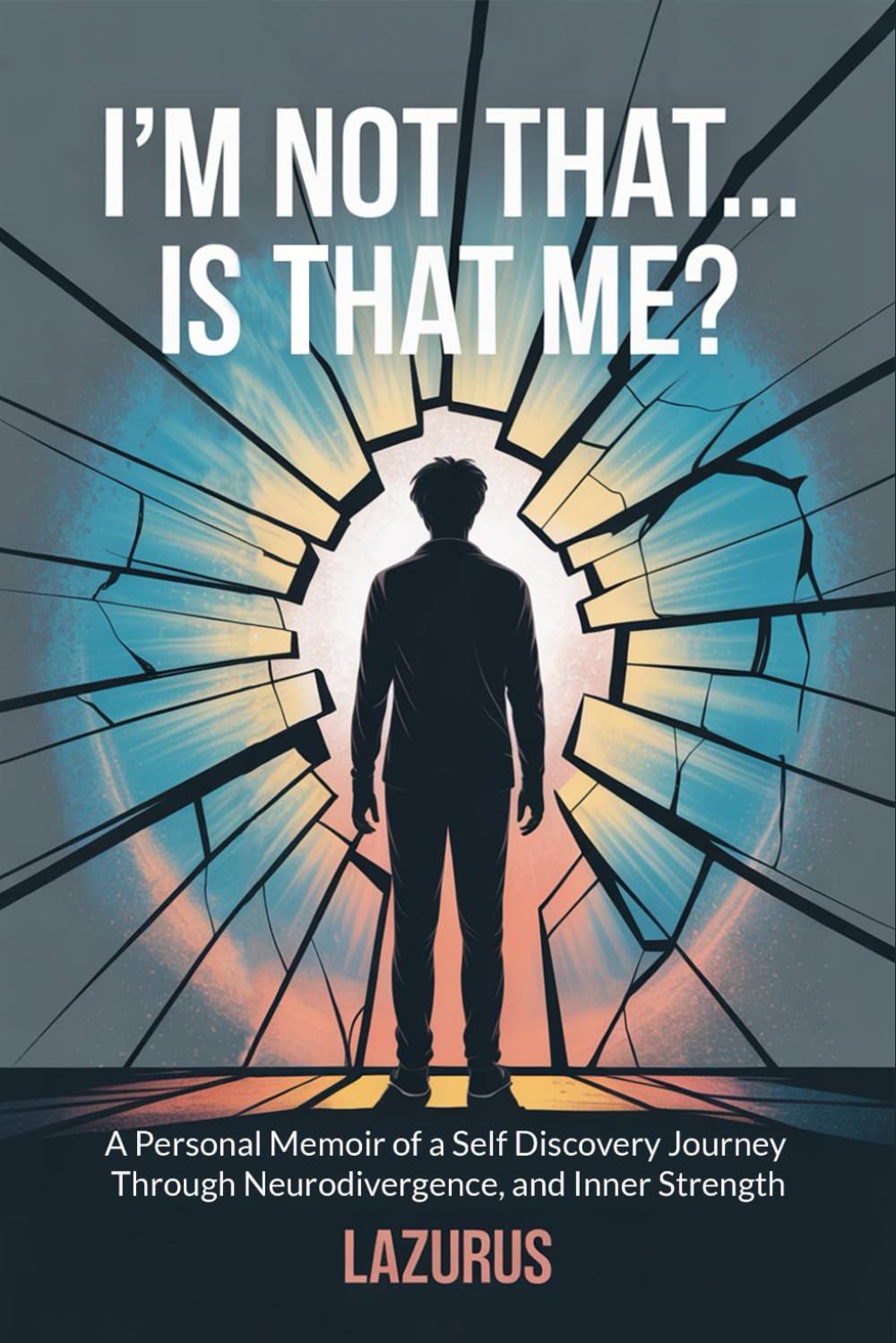 Im Not That...Is That Me ?: A Self Discovery Journey Through Neurodivergence, Identity and Inner Strength