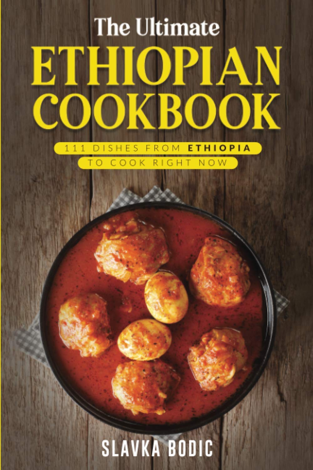 The Ultimate Ethiopian Cookbook: 111 Dishes From Ethiopia To Cook Right Now: 22 (World Cuisines)