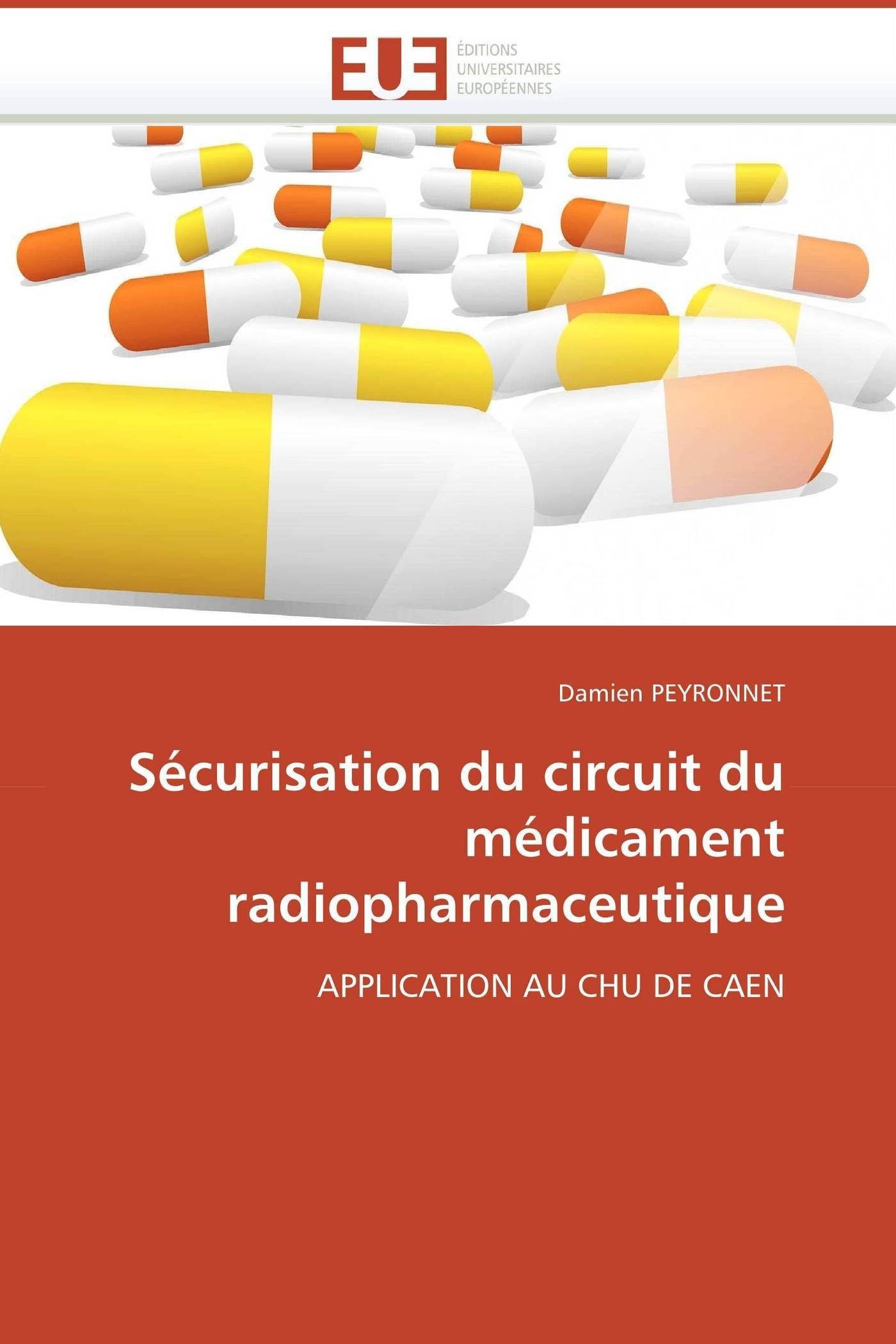 Sécurisation du circuit du médicament radiopharmaceutique: APPLICATION AU CHU DE CAEN (Omn.Univ.Europ.)