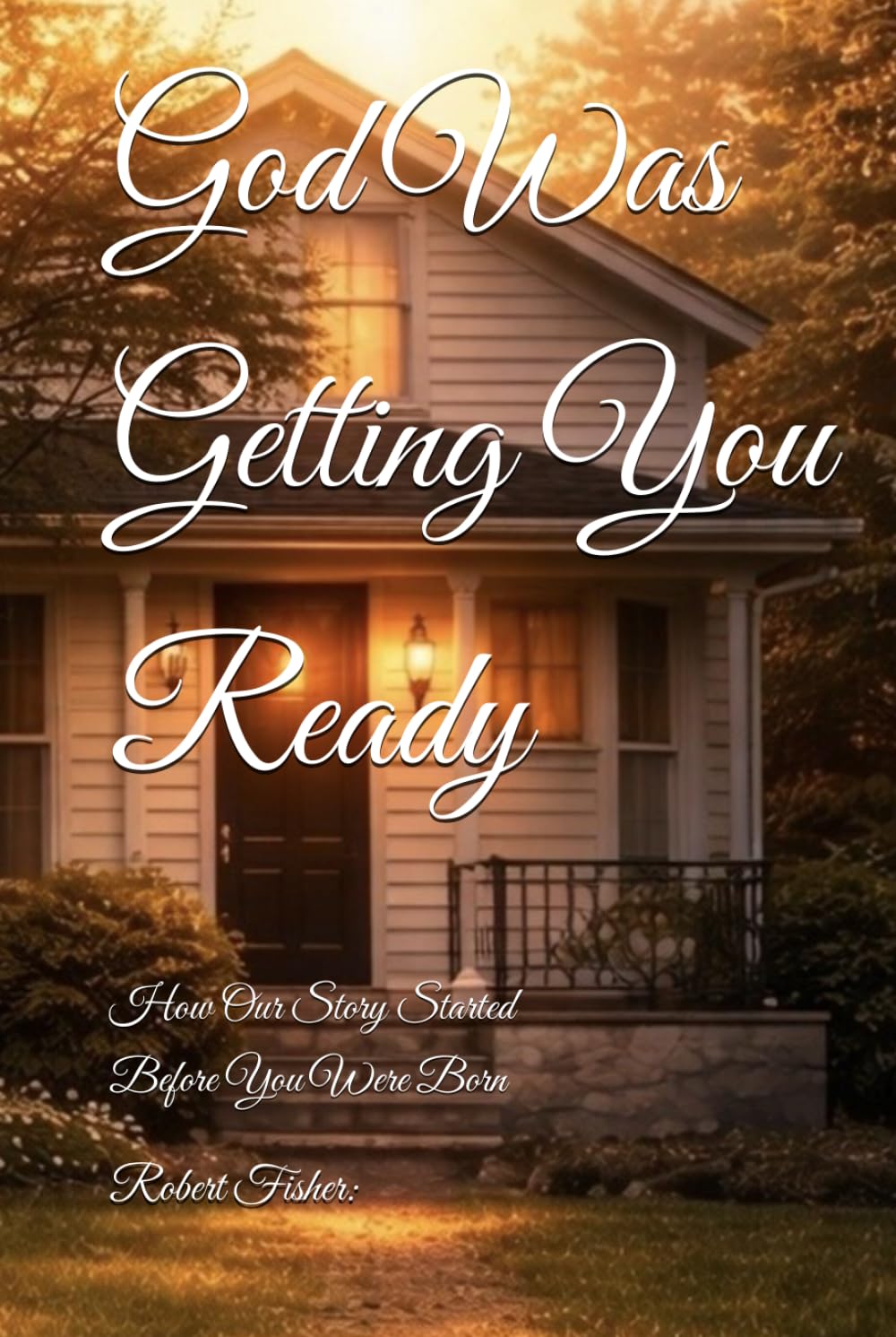 God Was Getting You Ready: How Our Story Started Before You Were Born (How to learn to follow)