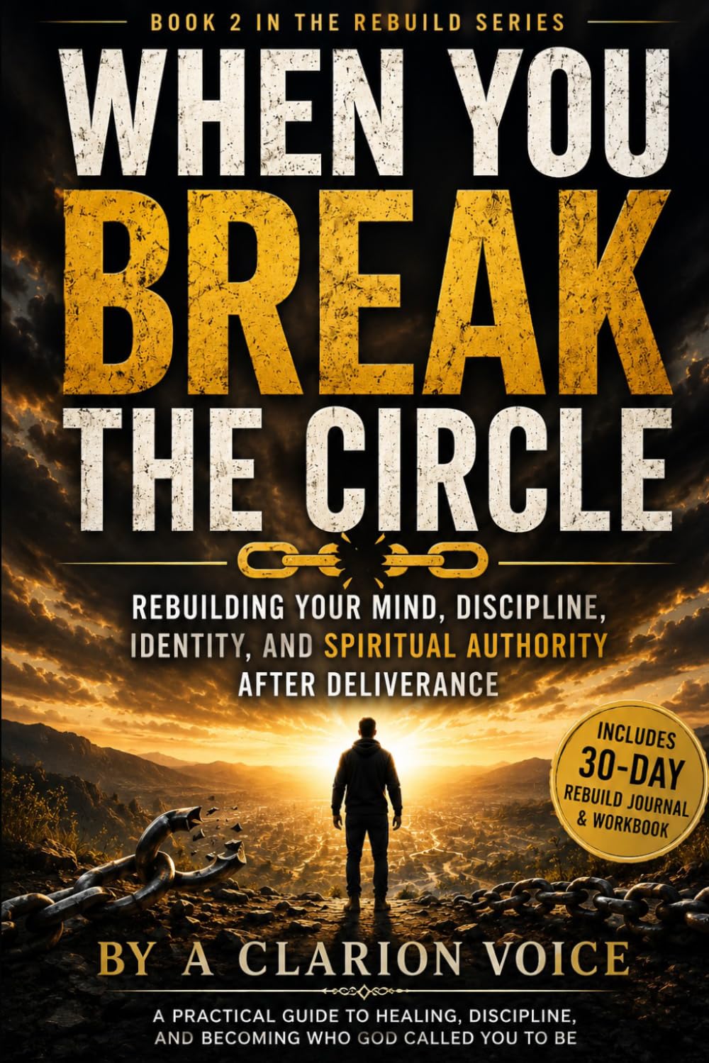 WHEN YOU BREAK THE CIRCLE: Rebuilding Your Mind, Discipline, Identity, and Spiritual Authority After Deliverance
