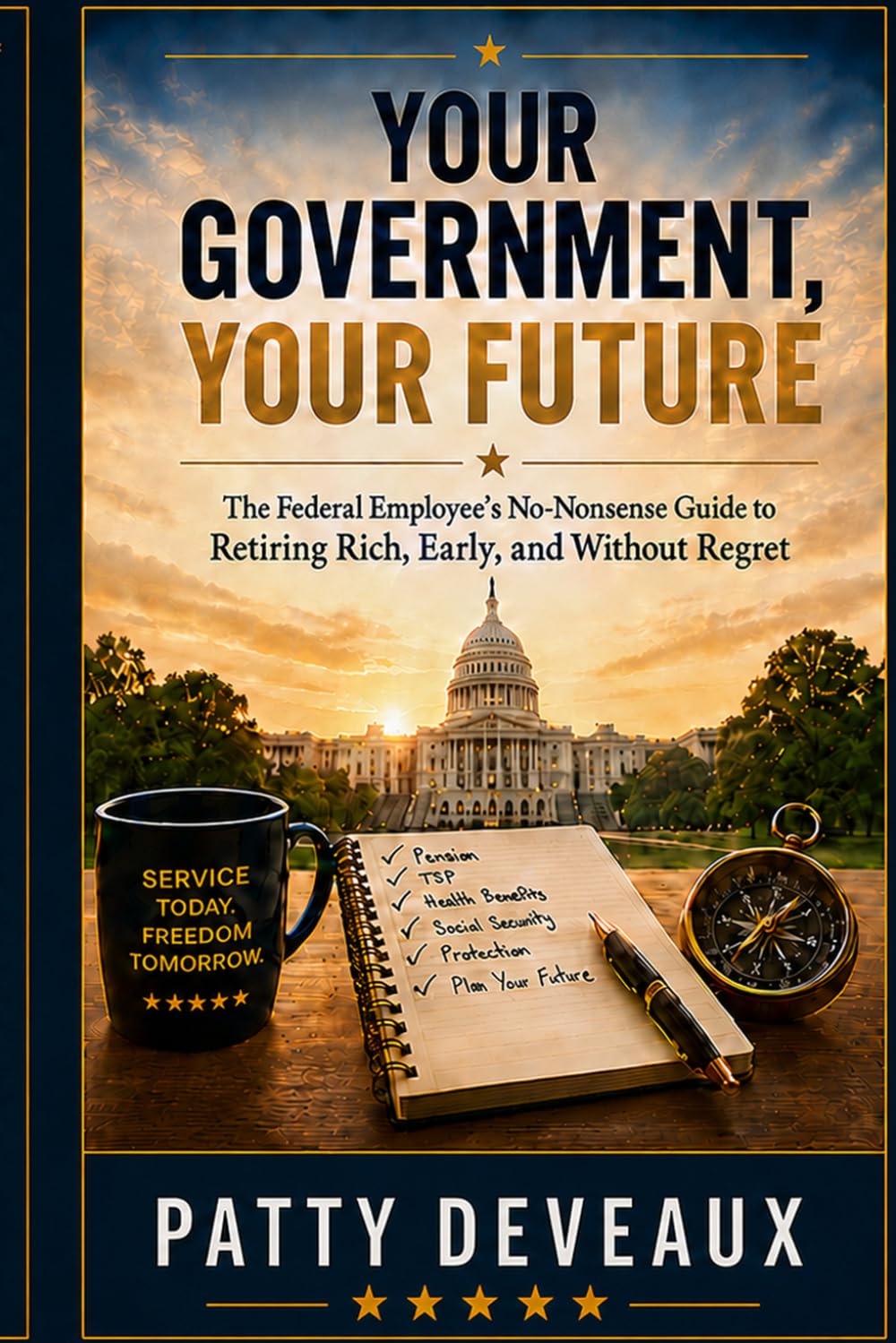 Your Government, Your Future: The Federal Employee's No-Nonsense Guide to Retiring Rich, Early, and Without Regret