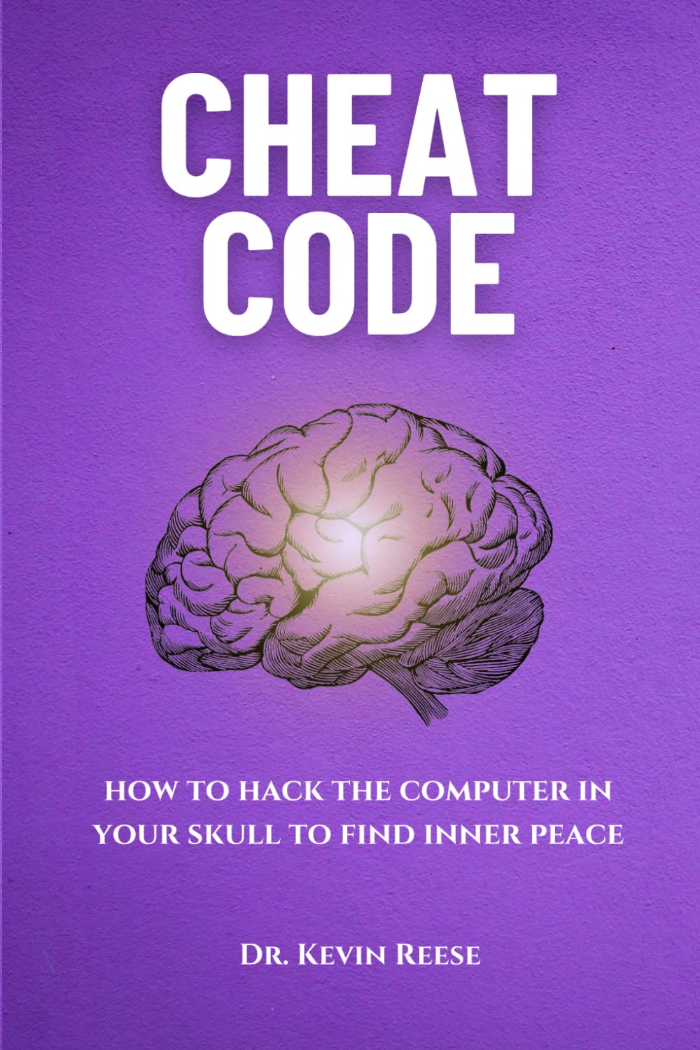 Cheat Code: How to Hack the Computer in Your Skull to Find Inner Peace