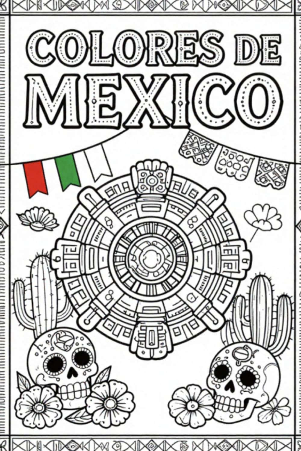 Colors of Mexico: Beautiful Mexican coloring book, Aztec Art, Folklore, Festivals, Flowers and Landscape