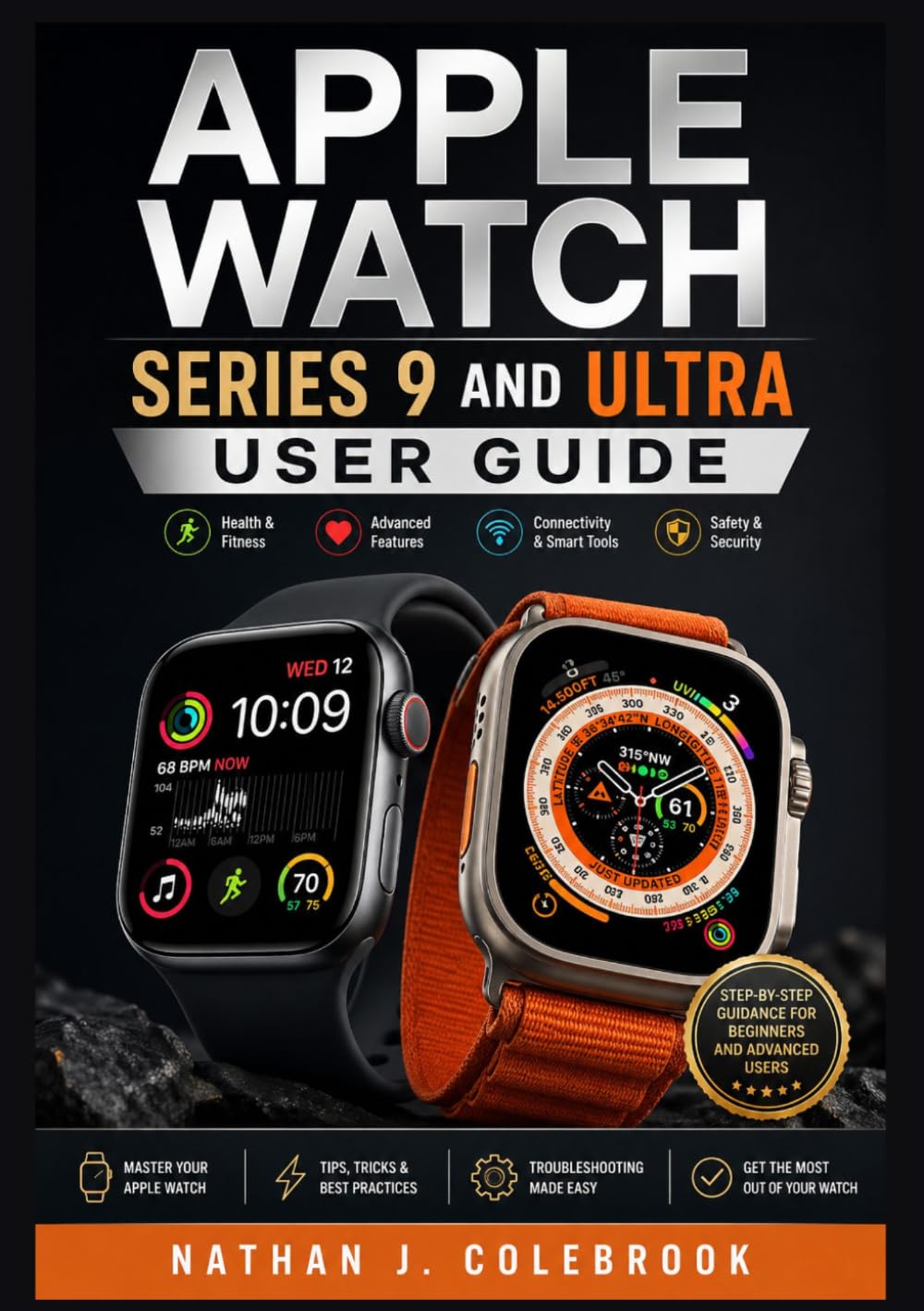 Apple Watch Series 9 and Ultra User Guide: Practical Instructions for Setup, Features, Health Tracking, and Everyday Use (Nathan J. Colebrook’s Smart Product Guide Series)