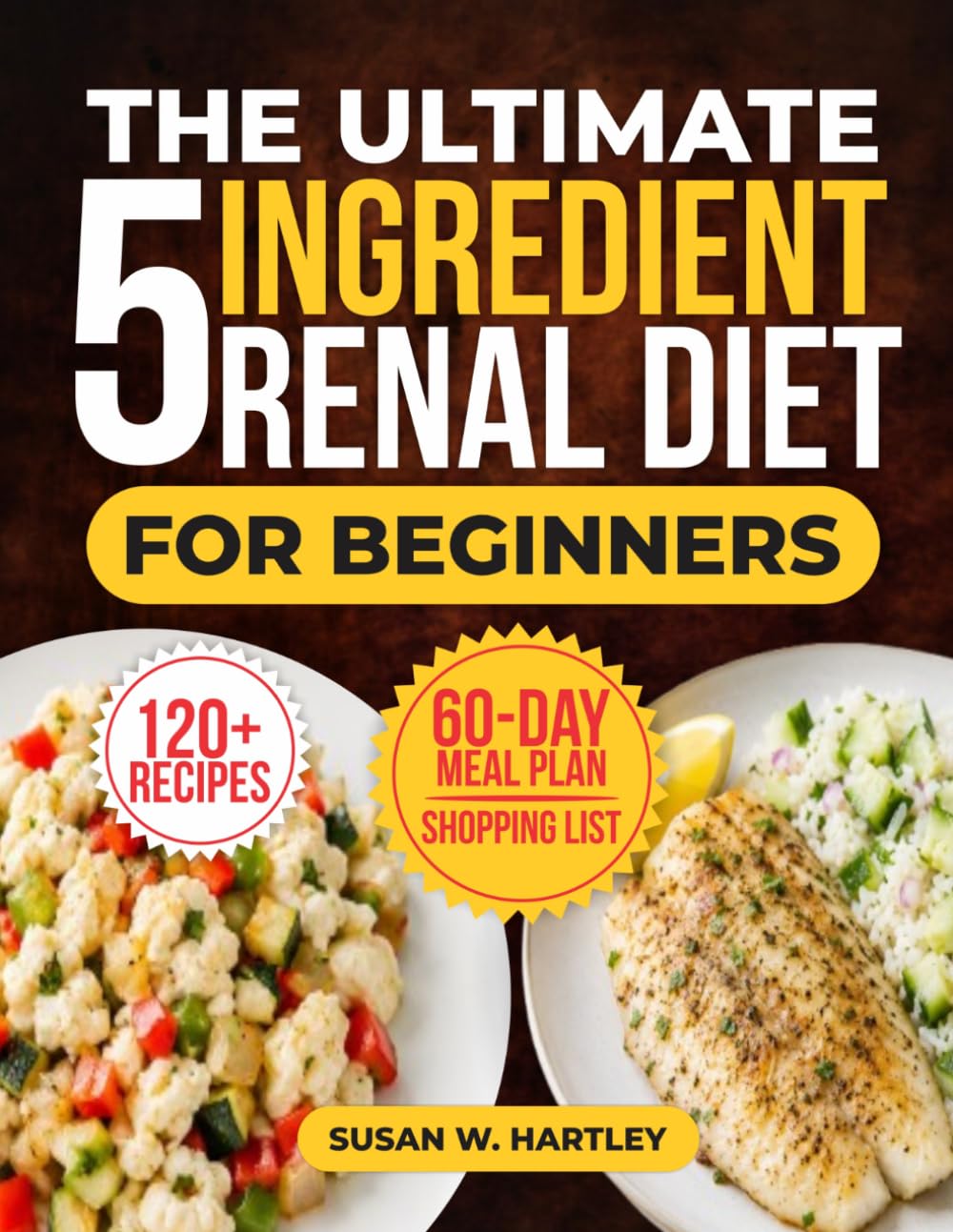 The Ultimate 5-Ingredient Renal Diet for Beginners: A Complete Cookbook, Meal Plan, and Nutrition Guide with Easy Low-Sodium, Low-Potassium, and Low-Phosphorus Recipes to Help Manage CKD