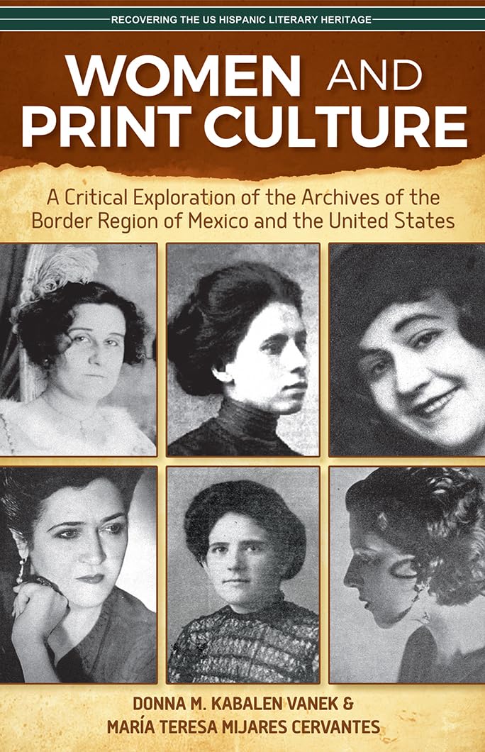 Women and Print Culture: A Critical Exploration of the Archives of the Border Region of Mexico and the United States (Recovering the US Hispanic Literary Heritage)