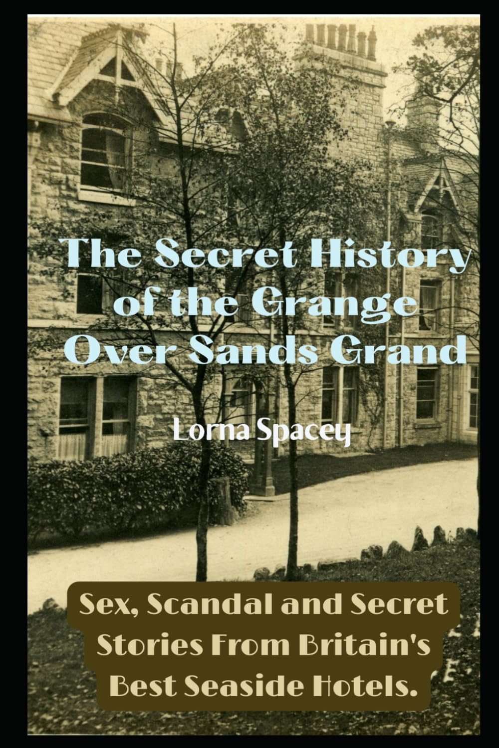 The Secret History of the Grange Over Sands Grand: Sex, Scandal and Secret Stories from one of Britain's Best Seaside Hotels (The Secret Histories of the Seaside Grands)