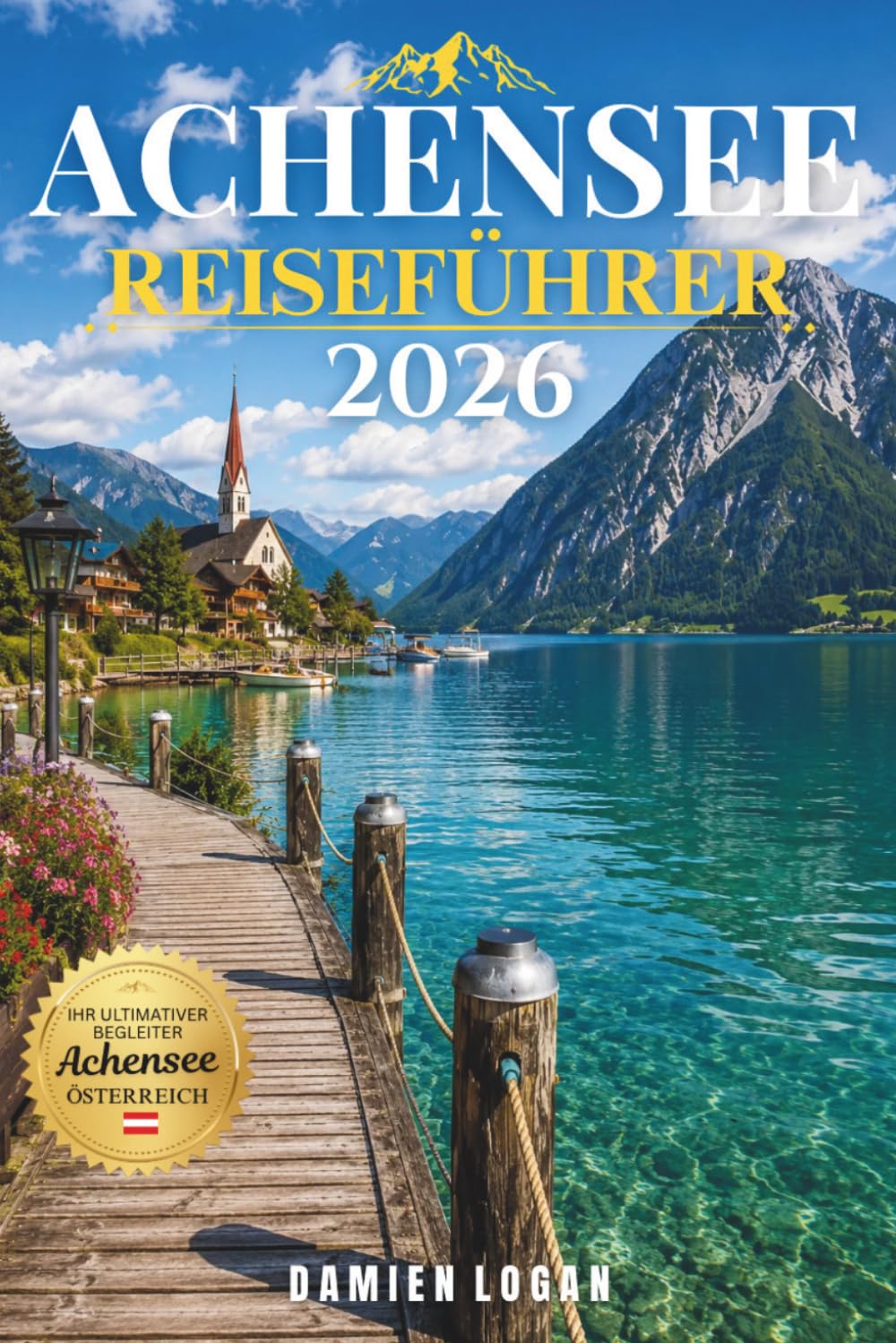 ACHENSEE REISEFÜHRER 2026: See, Berge und zeitlose alpine Rückzugsorte