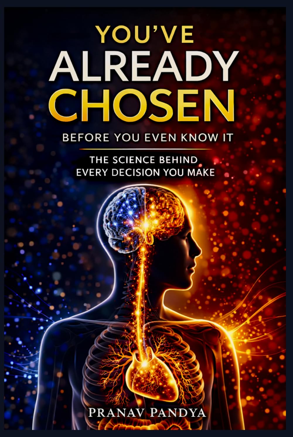 YOU’VE ALREADY CHOSEN Before You Even Know It: The Science behind Every Decision You Make