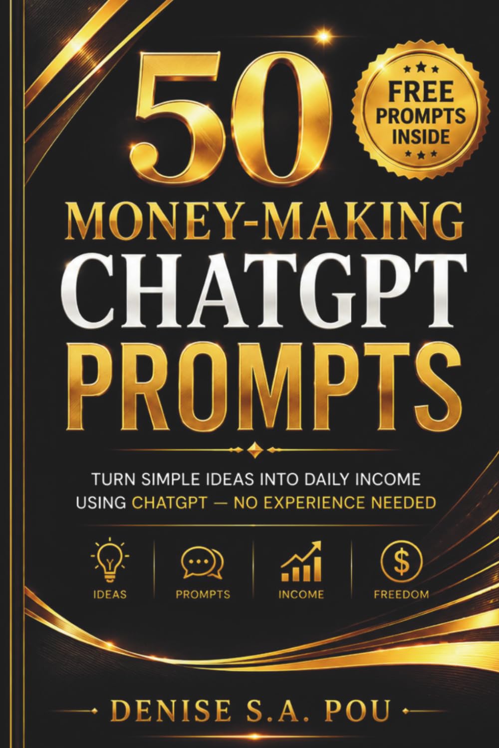 50 MONEY-MAKING CHATGPT PROMPTS: Turn Simple Ideas Into Daily Income (Even If You’re Starting From Zero)