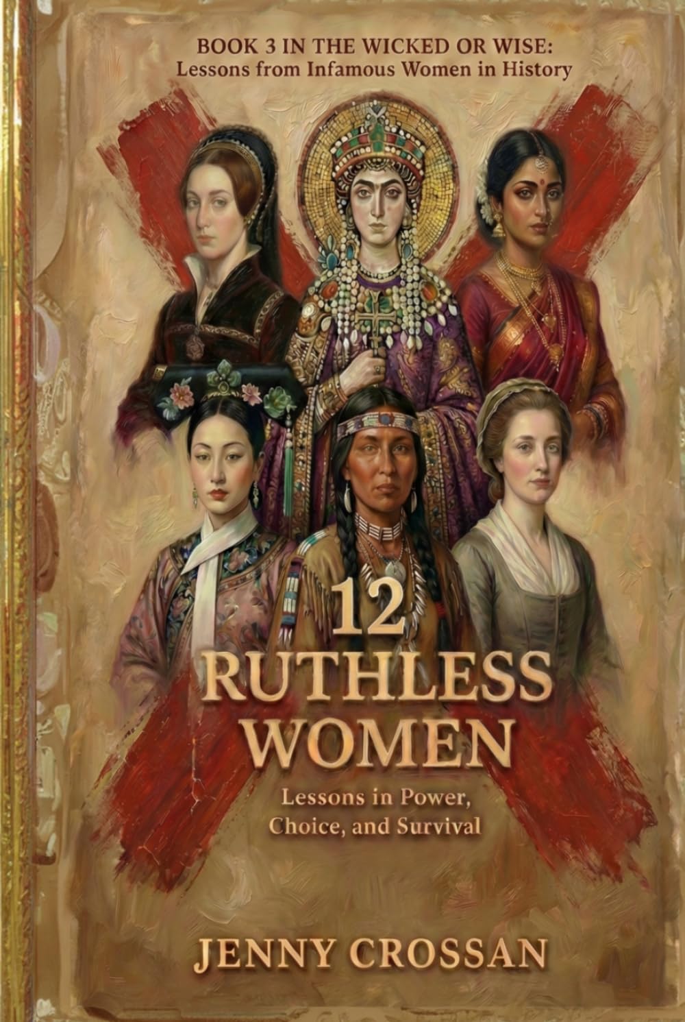 12 Ruthless Women: Lessons in Power, Choice, and Survival (Wicked or Wise Lessons from History's Infamous Women)