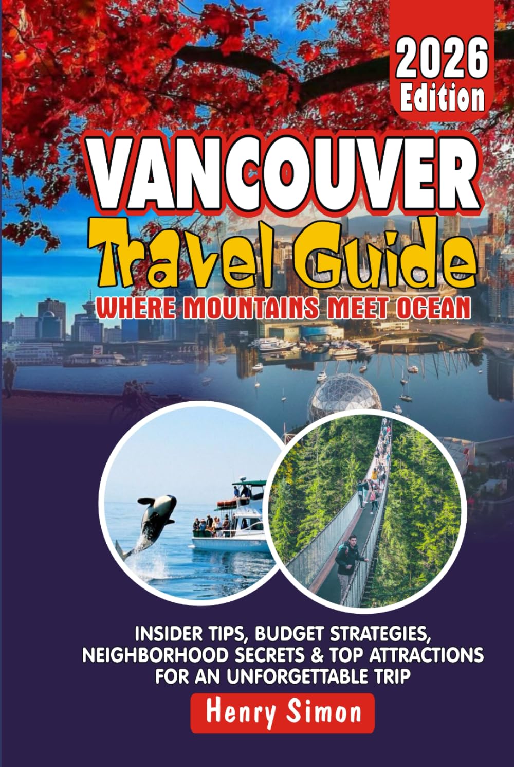 VANCOUVER TRAVEL GUIDE 2026 Where Mountains Meet Ocean: Insider Tips, Budget Strategies, Neighborhood Secrets & Top Attractions for an Unforgettable Trip (Modern Explorer Travel Series)