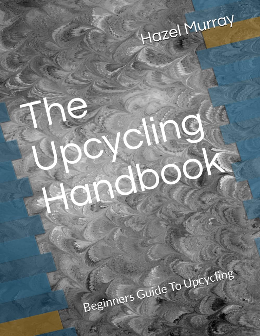 The Upcycling Handbook: Beginners Guide To Upcycling