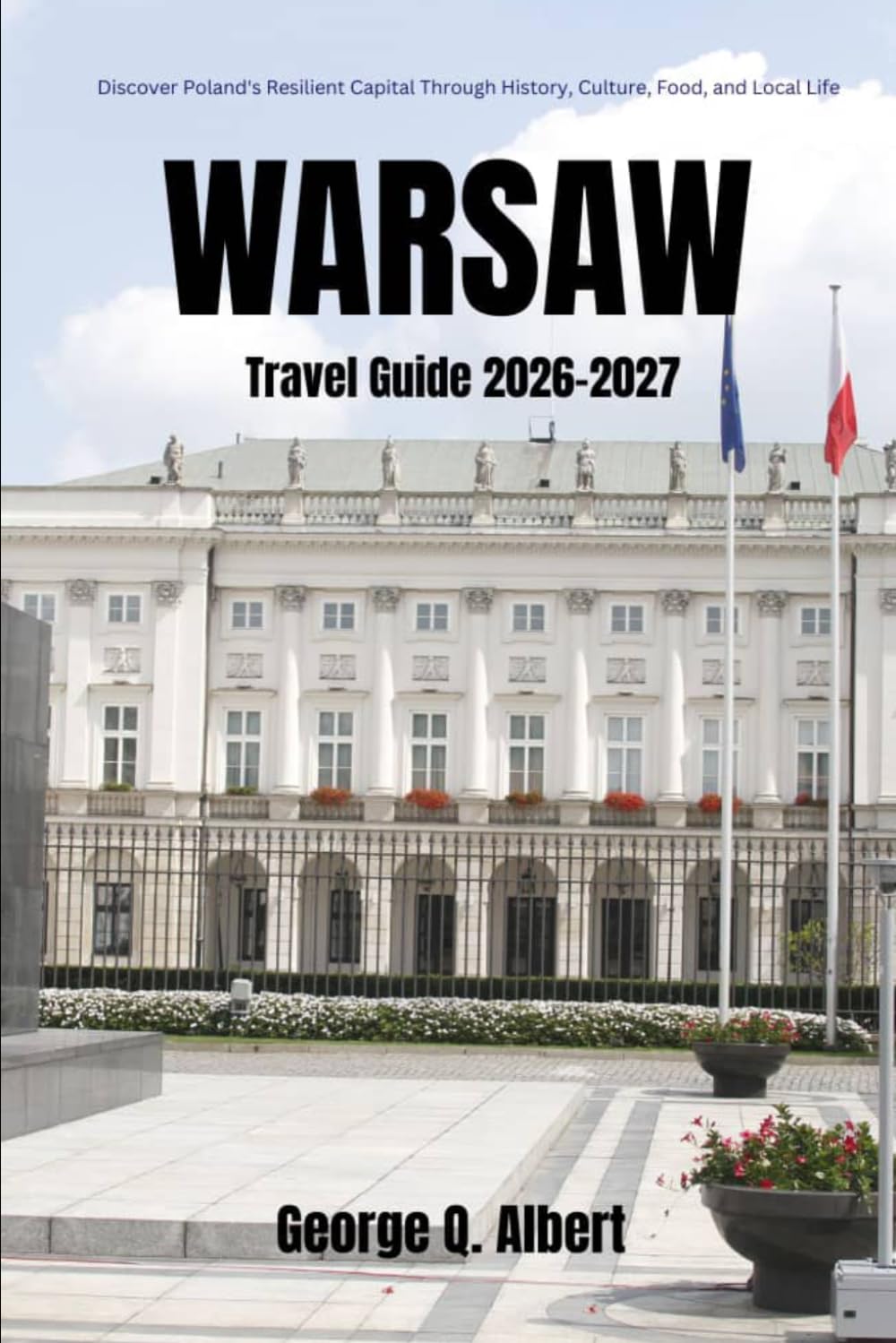 Warsaw Travel Guide 2026-2027: Discover Poland's Cultural Heart, Royal Heritage and Hidden Local Treasures (Easygoing Journeys)