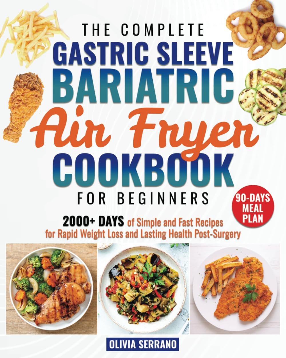 The Complete Gastric Sleeve Bariatric Air Fryer Cookbook For Beginners: 2000+ Days of Flavorful, Simple and Fast Recipes for Rapid Weight Loss and Lasting Health Post-Surgery | 90-Day Meal Plan.